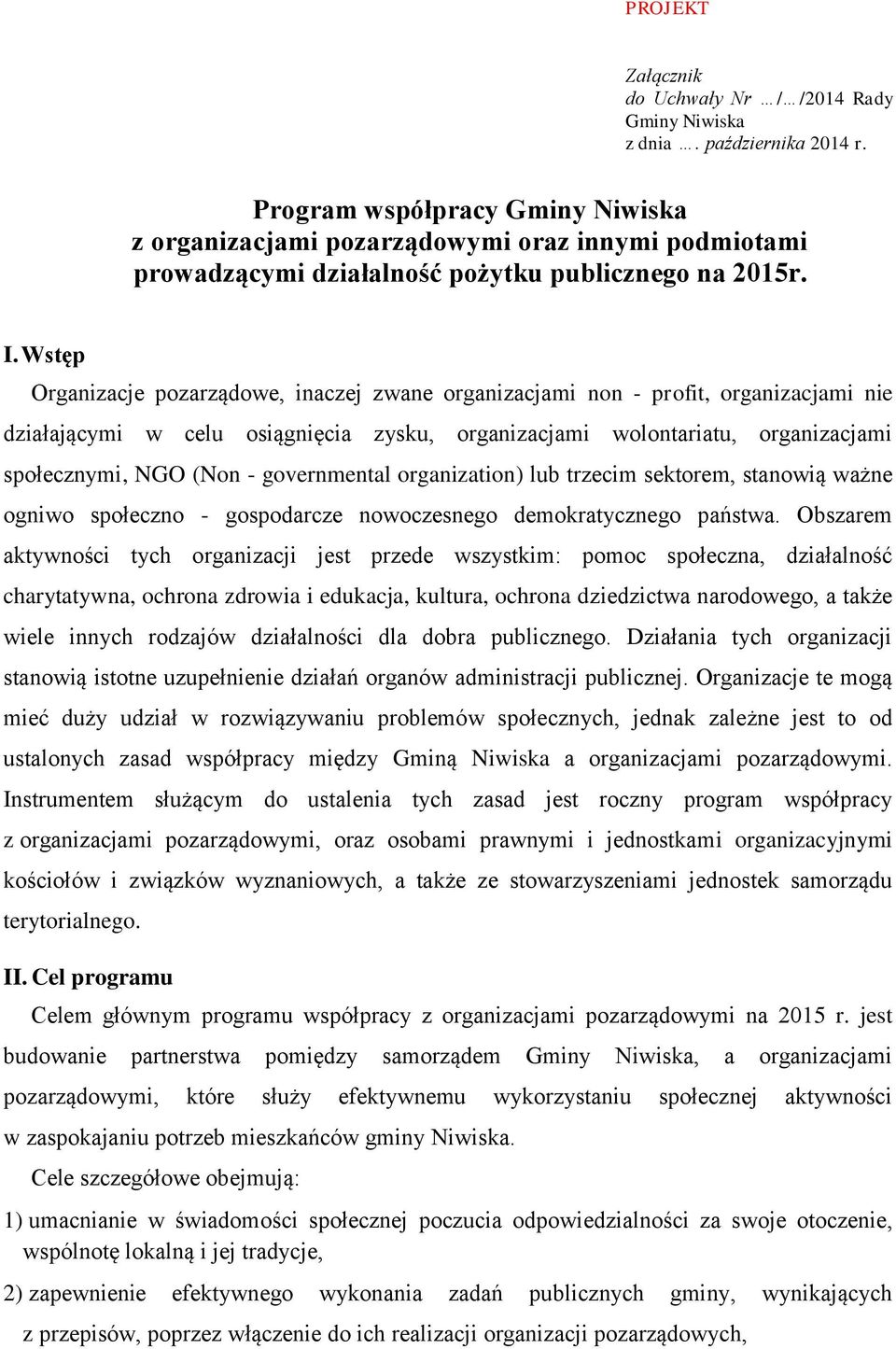 Wstęp Organizacje pozarządowe, inaczej zwane organizacjami non - profit, organizacjami nie działającymi w celu osiągnięcia zysku, organizacjami wolontariatu, organizacjami społecznymi, NGO (Non -