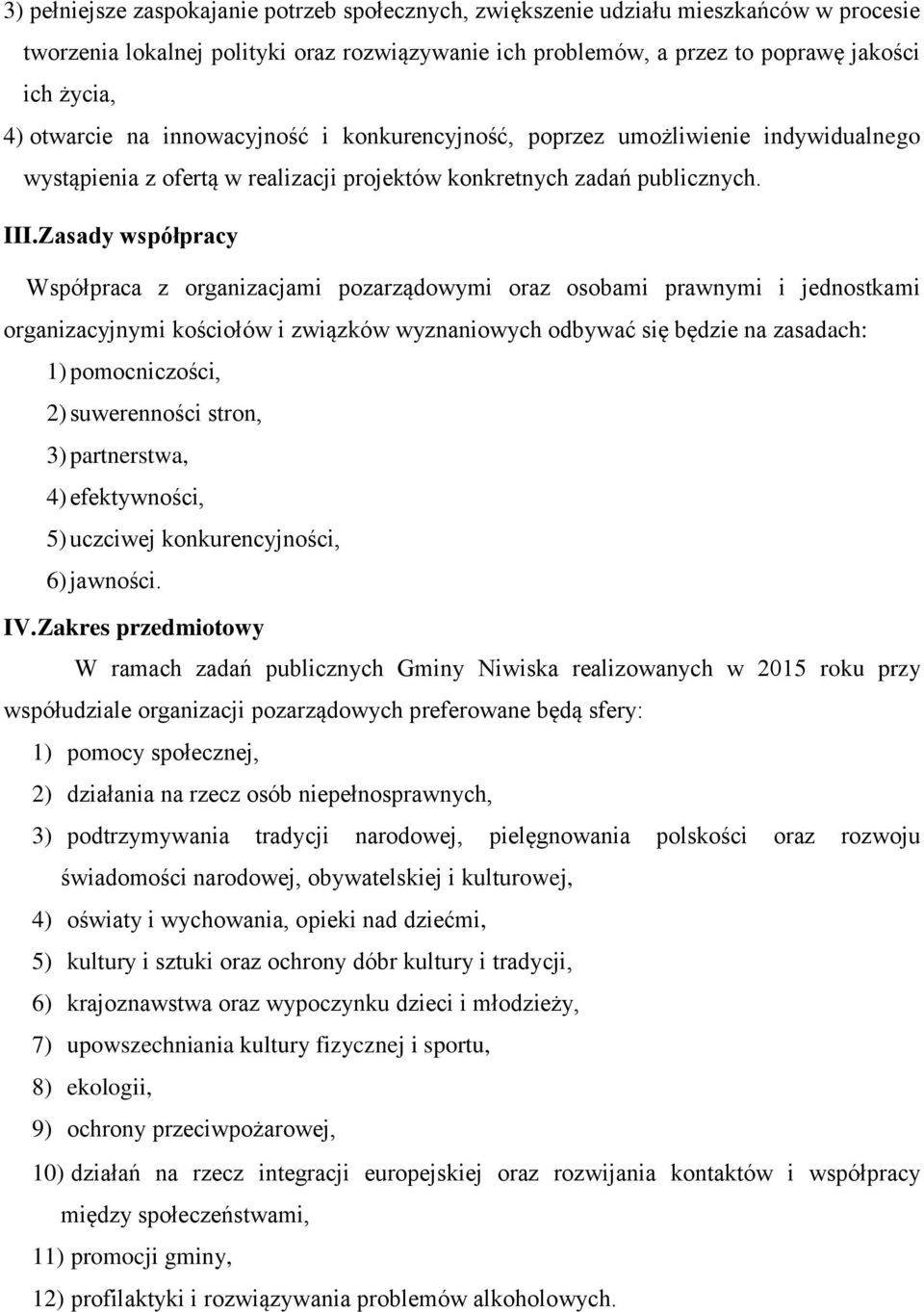 Zasady współpracy Współpraca z organizacjami pozarządowymi oraz osobami prawnymi i jednostkami organizacyjnymi kościołów i związków wyznaniowych odbywać się będzie na zasadach: 1) pomocniczości, 2)