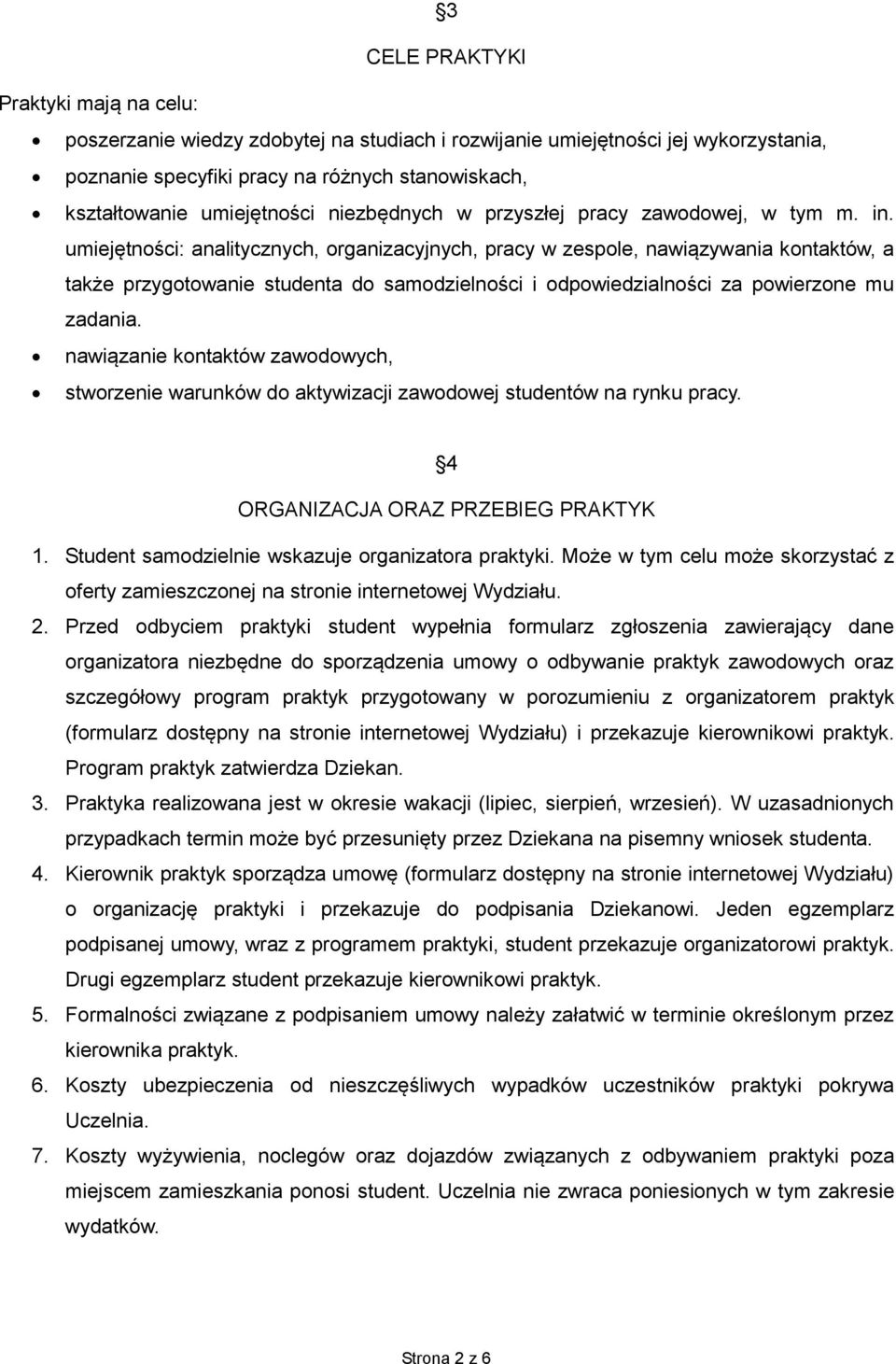 umiejętności: analitycznych, organizacyjnych, pracy w zespole, nawiązywania kontaktów, a także przygotowanie studenta do samodzielności i odpowiedzialności za powierzone mu zadania.