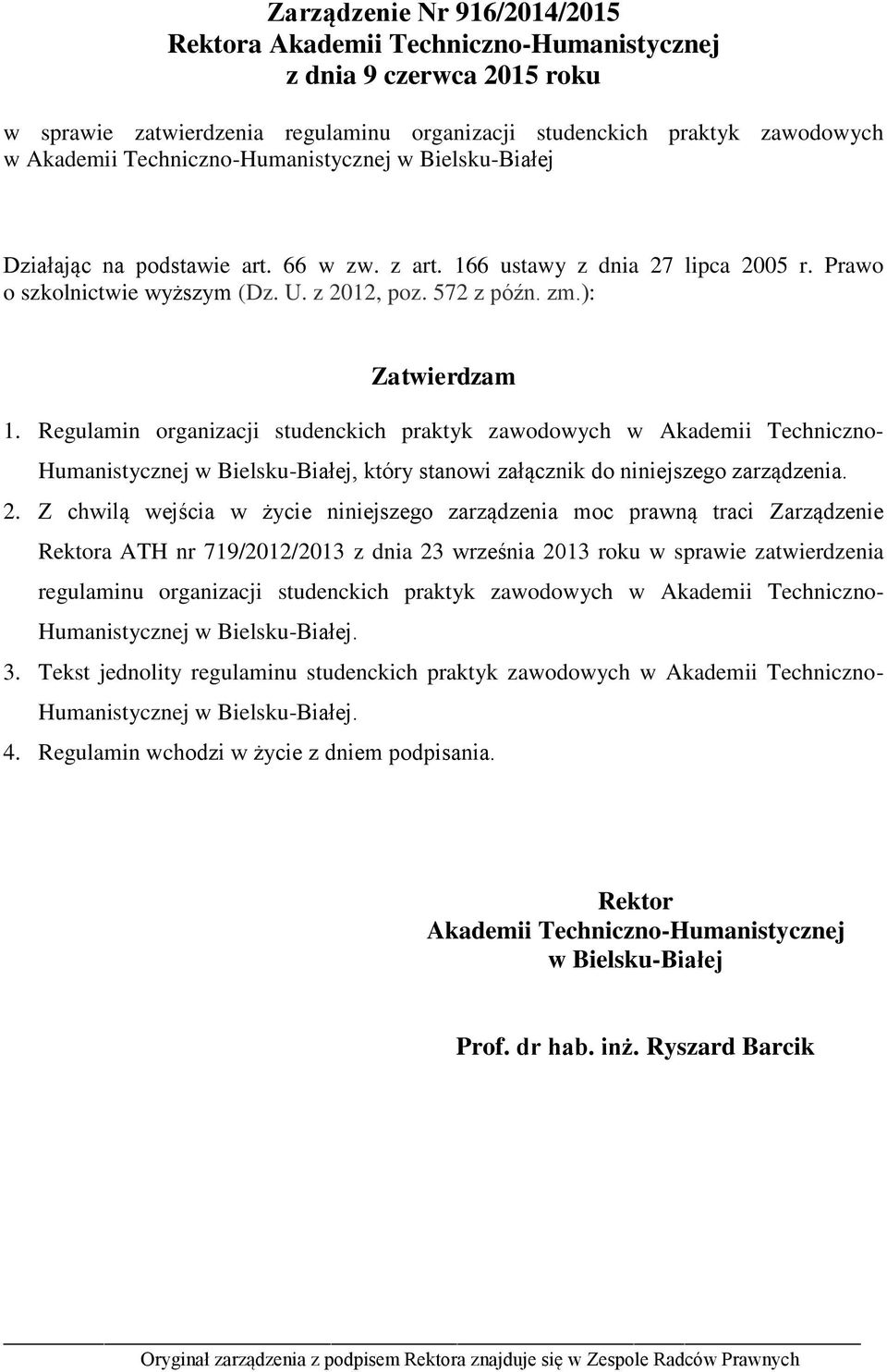 ): Zatwierdzam 1. Regulamin organizacji studenckich praktyk zawodowych w Akademii Techniczno- Humanistycznej w Bielsku-Białej, który stanowi załącznik do niniejszego zarządzenia. 2.