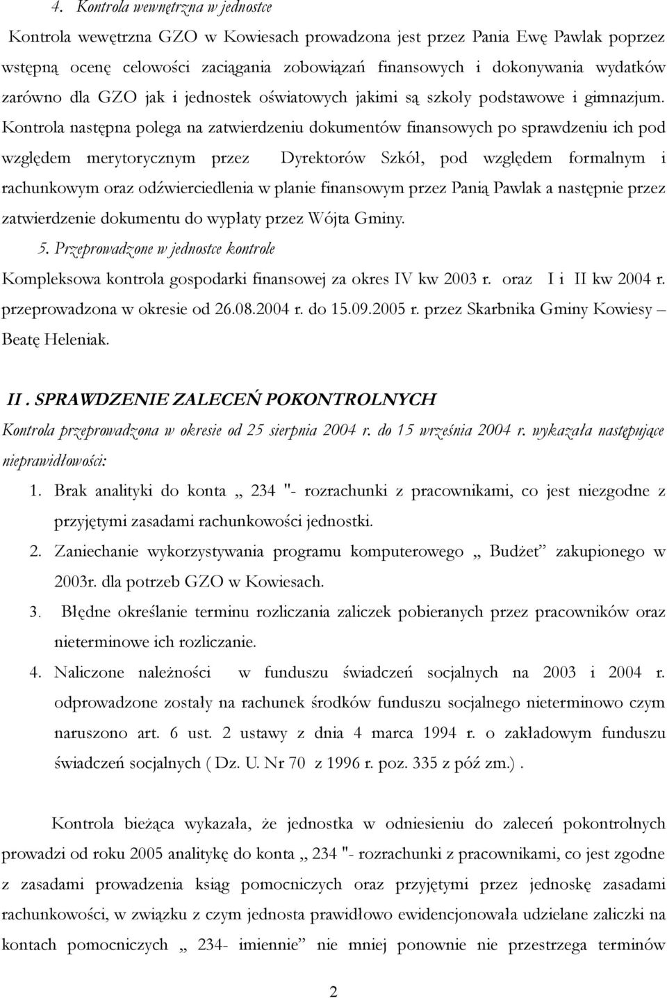 Kontrola następna polega na zatwierdzeniu dokumentów finansowych po sprawdzeniu ich pod względem merytorycznym przez Dyrektorów Szkół, pod względem formalnym i rachunkowym oraz odźwierciedlenia w