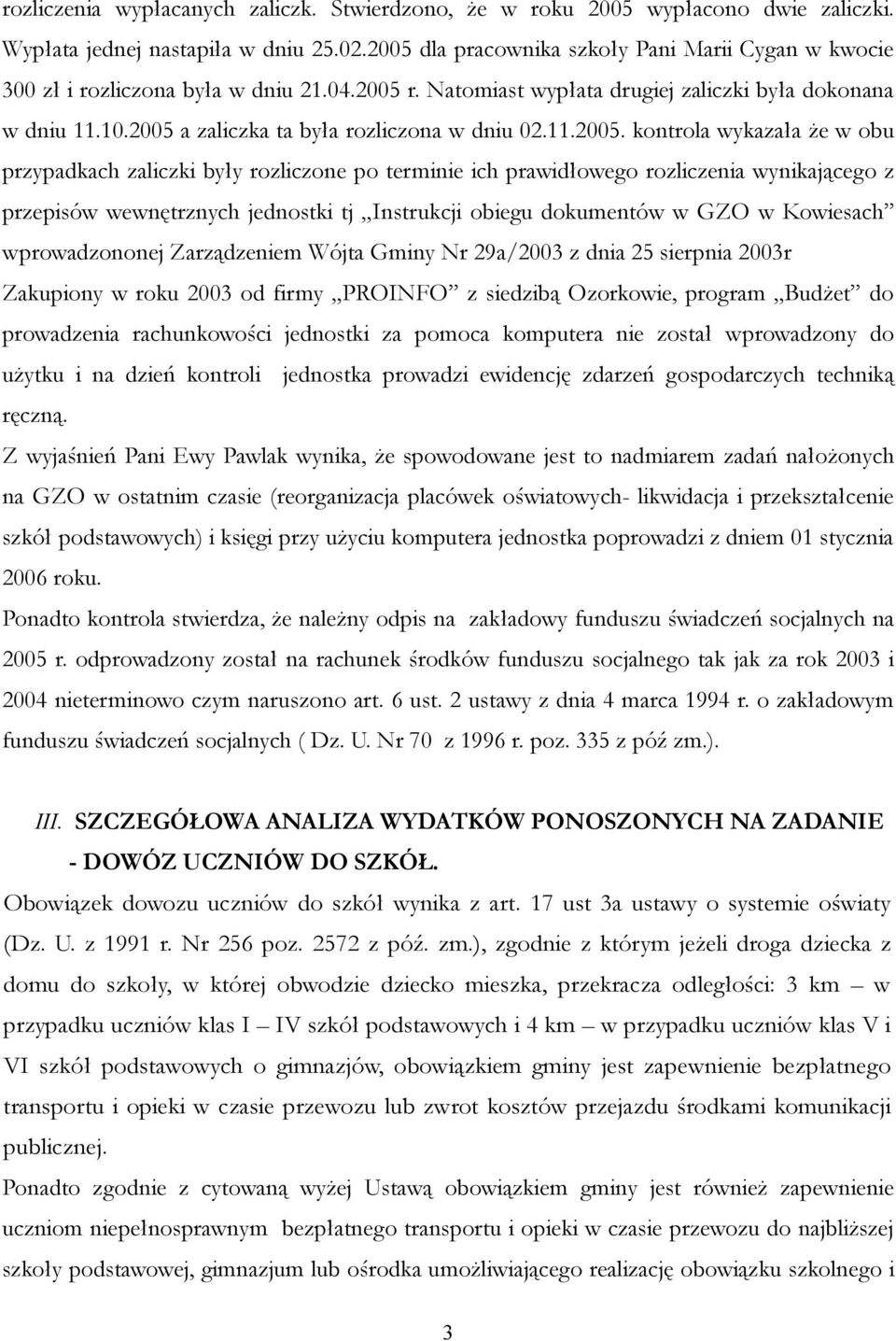 2005 a zaliczka ta była rozliczona w dniu 02.11.2005. kontrola wykazała że w obu przypadkach zaliczki były rozliczone po terminie ich prawidłowego rozliczenia wynikającego z przepisów wewnętrznych