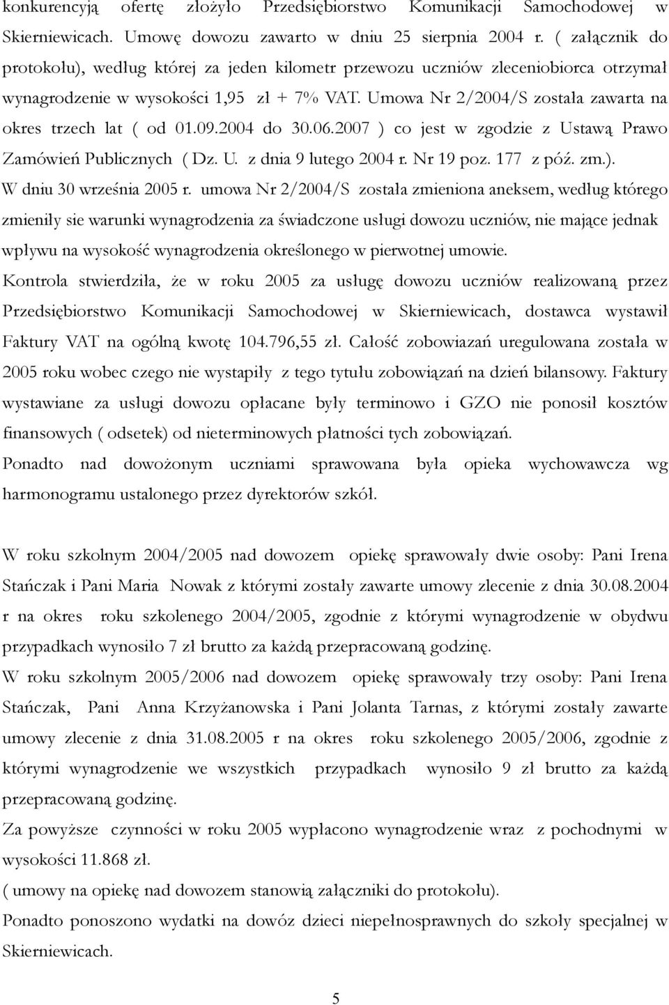 Umowa Nr 2/2004/S została zawarta na okres trzech lat ( od 01.09.2004 do 30.06.2007 ) co jest w zgodzie z Ustawą Prawo Zamówień Publicznych ( Dz. U. z dnia 9 lutego 2004 r. Nr 19 poz. 177 z póź. zm.). W dniu 30 września 2005 r.