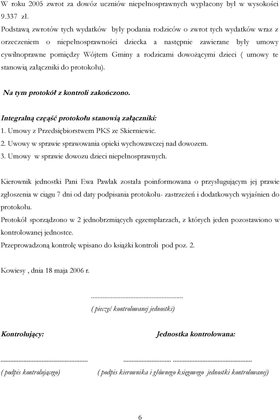 rodzicami dowożącymi dzieci ( umowy te stanowią załączniki do protokołu). Na tym protokół z kontroli zakończono. Integralną częąść protokołu stanowią załączniki: 1.