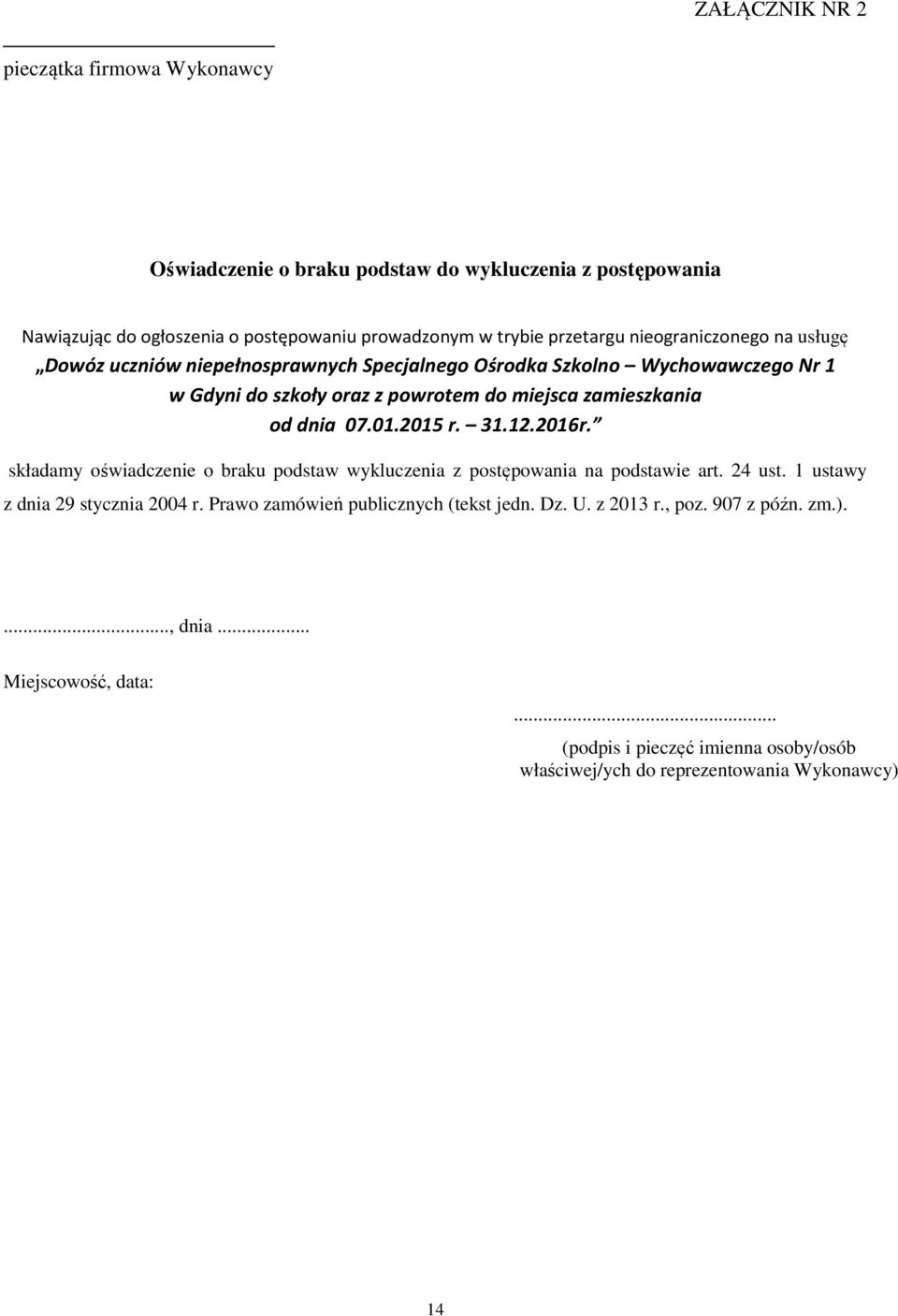 01.2015 r. 31.12.2016r. składamy oświadczenie o braku podstaw wykluczenia z postępowania na podstawie art. 24 ust. 1 ustawy z dnia 29 stycznia 2004 r.
