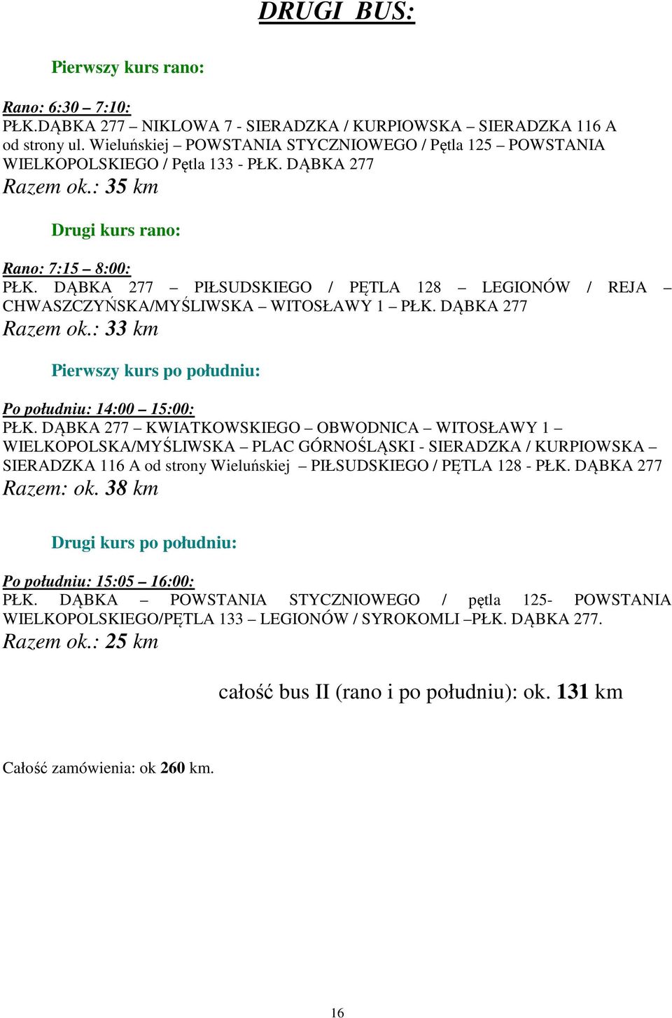 DĄBKA 277 PIŁSUDSKIEGO / PĘTLA 128 LEGIONÓW / REJA CHWASZCZYŃSKA/MYŚLIWSKA WITOSŁAWY 1 PŁK. DĄBKA 277 Razem ok.: 33 km Pierwszy kurs po południu: Po południu: 14:00 15:00: PŁK.