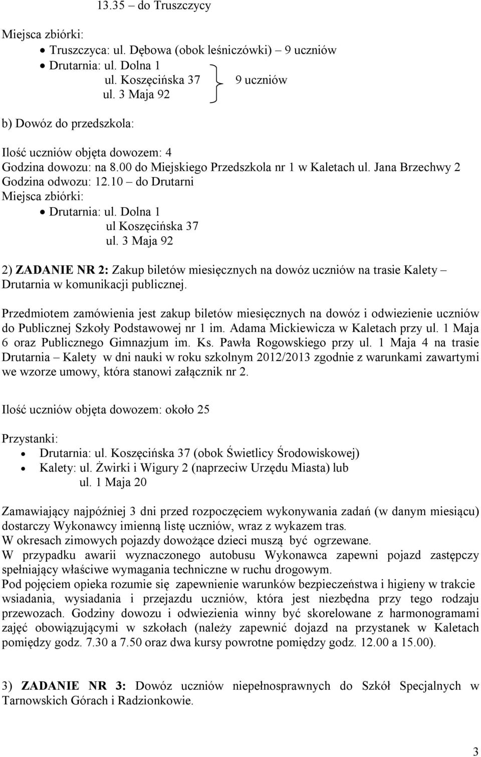 10 do Drutarni Miejsca zbiórki: Drutarnia: ul. Dolna 1 ul Koszęcińska 37 ul. 3 Maja 92 2) ZADANIE NR 2: Zakup biletów miesięcznych na dowóz uczniów na trasie Kalety Drutarnia w komunikacji publicznej.
