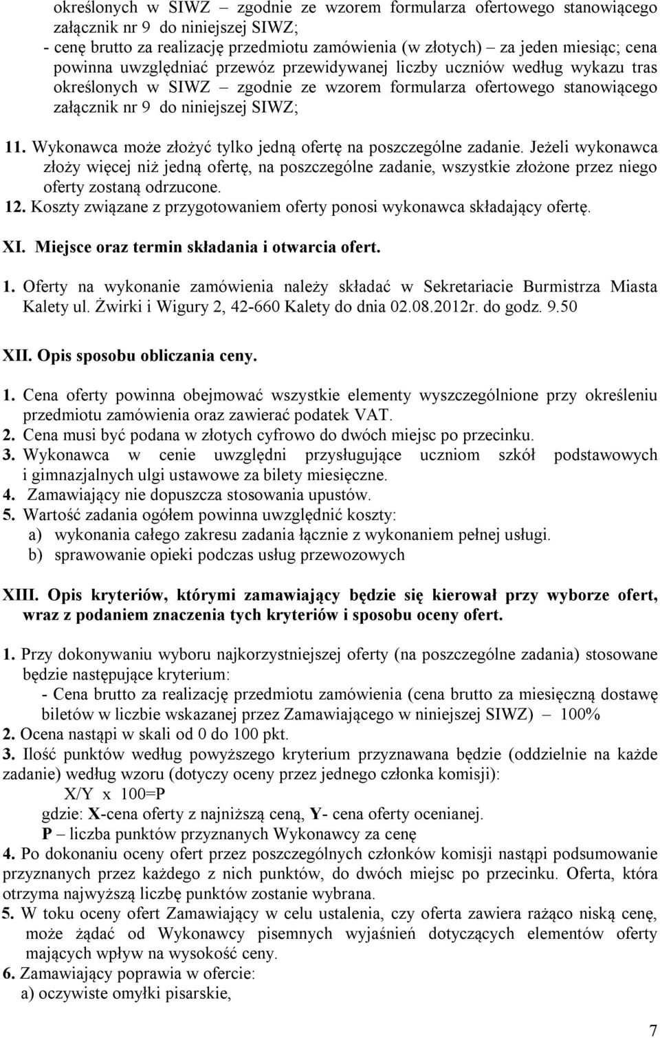 Wykonawca może złożyć tylko jedną ofertę na poszczególne zadanie. Jeżeli wykonawca złoży więcej niż jedną ofertę, na poszczególne zadanie, wszystkie złożone przez niego oferty zostaną odrzucone. 12.