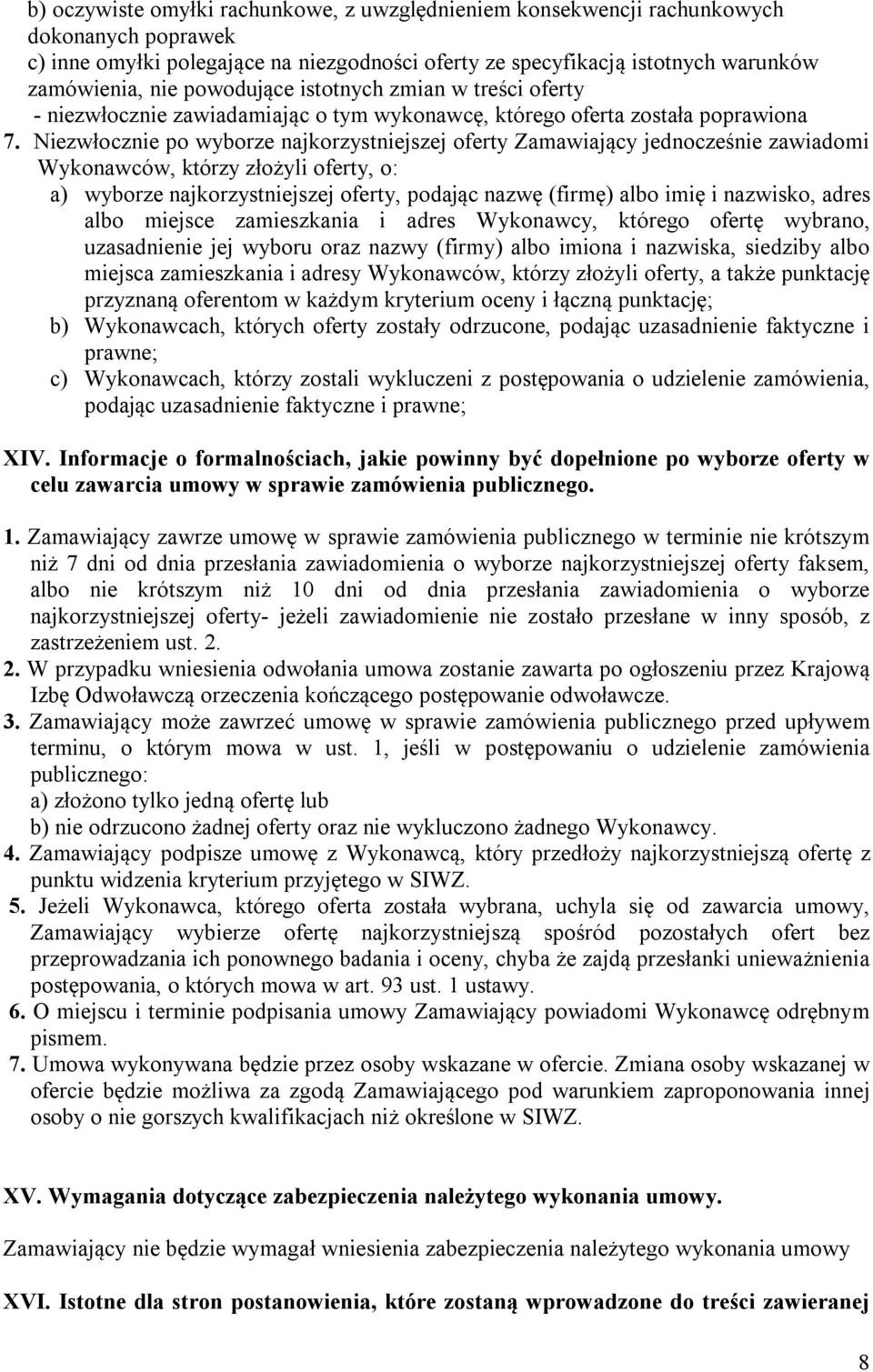 Niezwłocznie po wyborze najkorzystniejszej oferty Zamawiający jednocześnie zawiadomi Wykonawców, którzy złożyli oferty, o: a) wyborze najkorzystniejszej oferty, podając nazwę (firmę) albo imię i