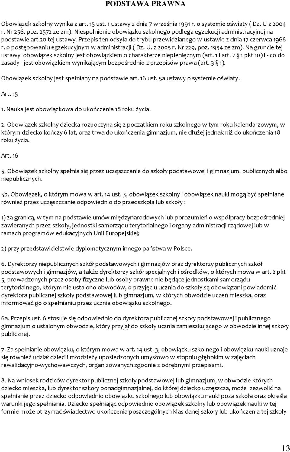 o postępowaniu egzekucyjnym w administracji ( Dz. U. z 2005 r. Nr 229, poz. 1954 ze zm). Na gruncie tej ustawy obowiązek szkolny jest obowiązkiem o charakterze niepieniężnym (art. 1 i art.