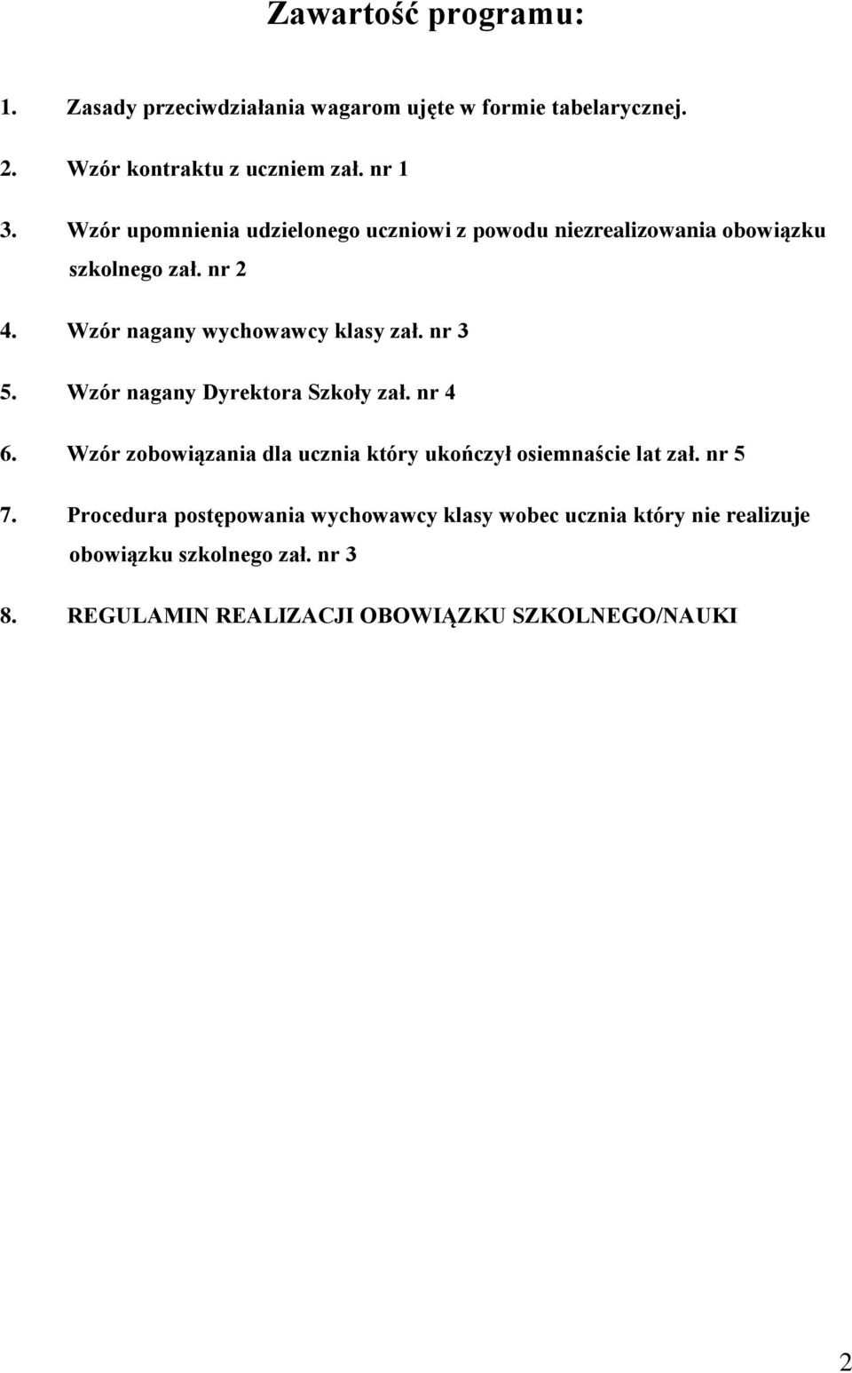 nr 3 5. Wzór nagany Dyrektora Szkoły zał. nr 4 6. Wzór zobowiązania dla ucznia który ukończył osiemnaście lat zał. nr 5 7.