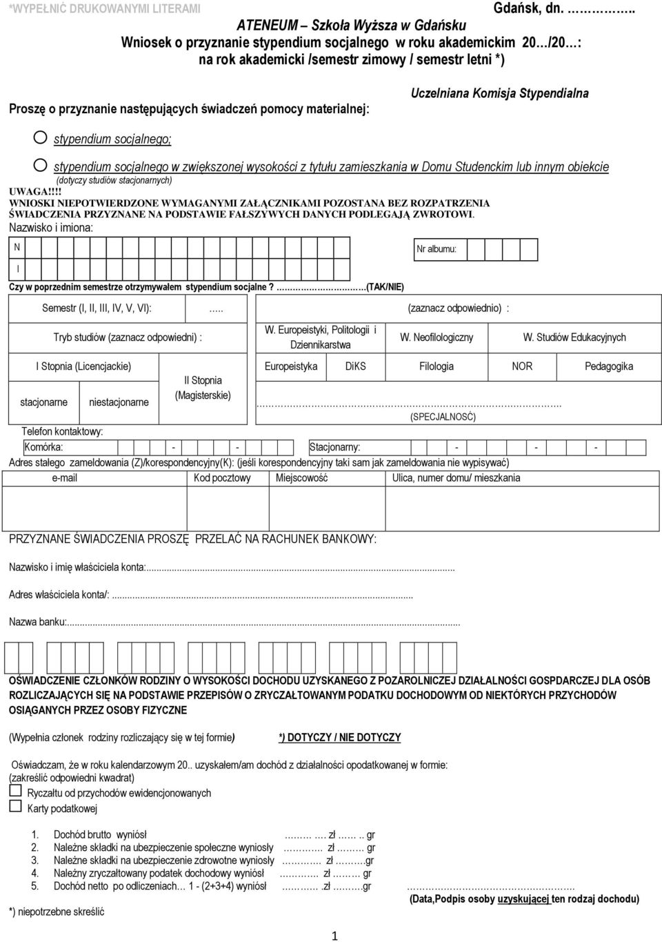 przyznanie następujących świadczeń pomocy materialnej: o stypendium socjalnego; o stypendium socjalnego w zwiększonej wysokości z tytułu zamieszkania w Domu Studenckim lub innym obiekcie (dotyczy