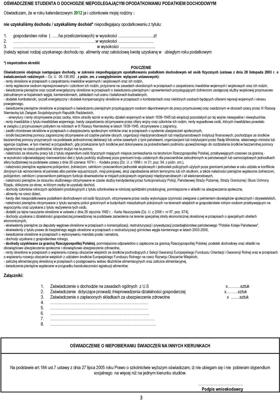 alimenty oraz całościową kwotę uzyskaną w ubiegłym roku podatkowym *) niepotrzebne skreślić POUCZENIE Oświadczenie obejmuje następujące dochody, w zakresie niepodlegającym opodatkowaniu podatkiem
