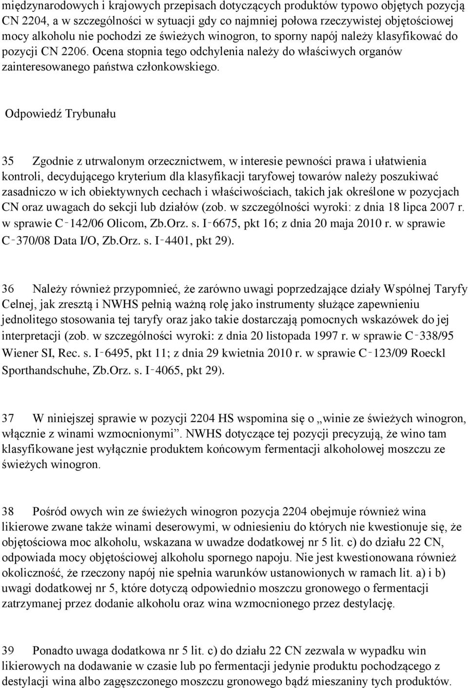 Odpowiedź Trybunału 35 Zgodnie z utrwalonym orzecznictwem, w interesie pewności prawa i ułatwienia kontroli, decydującego kryterium dla klasyfikacji taryfowej towarów należy poszukiwać zasadniczo w