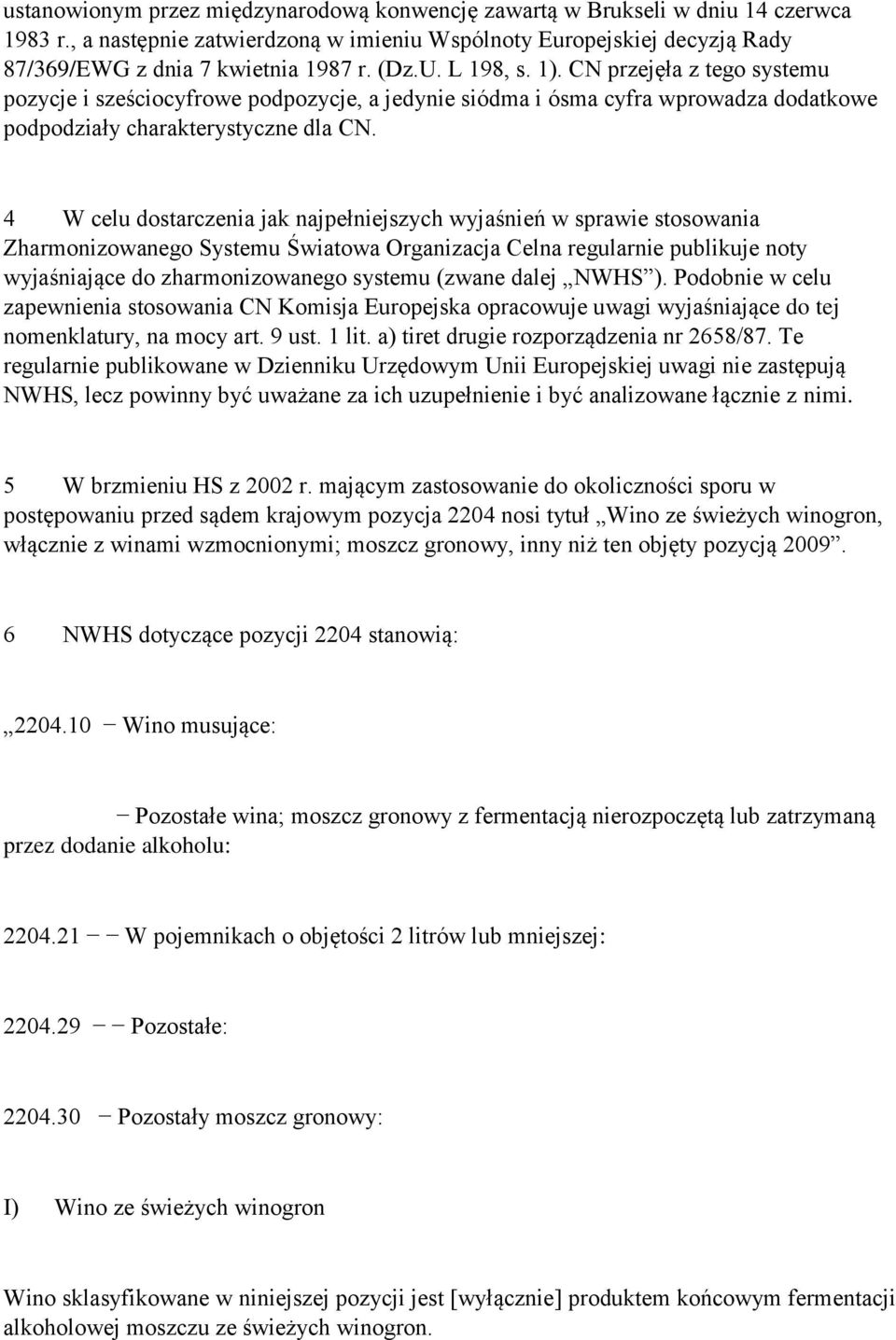 4 W celu dostarczenia jak najpełniejszych wyjaśnień w sprawie stosowania Zharmonizowanego Systemu Światowa Organizacja Celna regularnie publikuje noty wyjaśniające do zharmonizowanego systemu (zwane