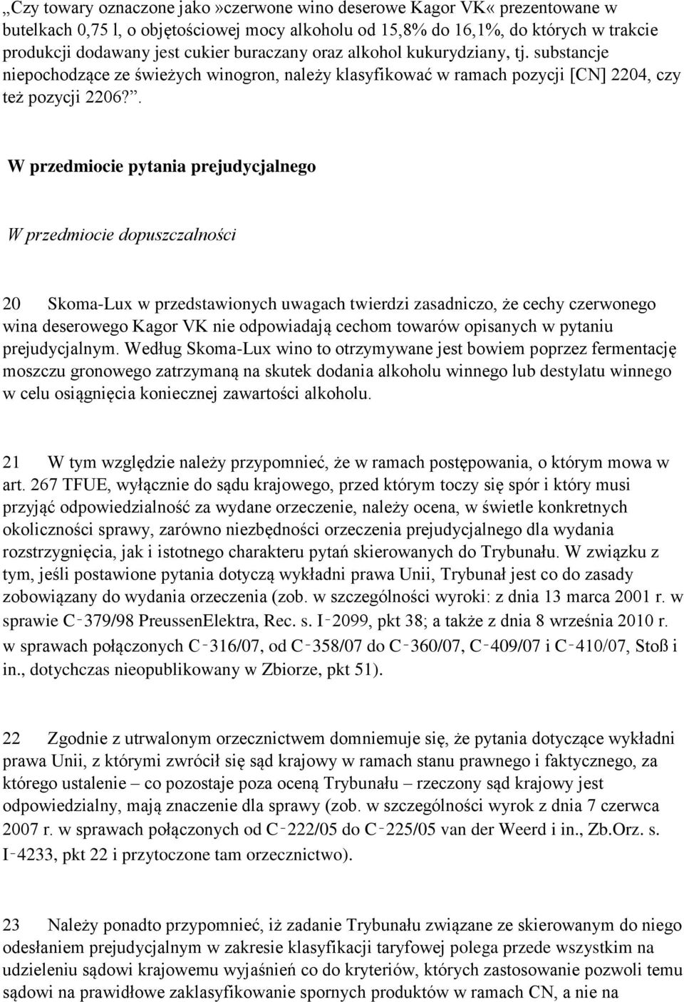 . W przedmiocie pytania prejudycjalnego W przedmiocie dopuszczalności 20 Skoma-Lux w przedstawionych uwagach twierdzi zasadniczo, że cechy czerwonego wina deserowego Kagor VK nie odpowiadają cechom