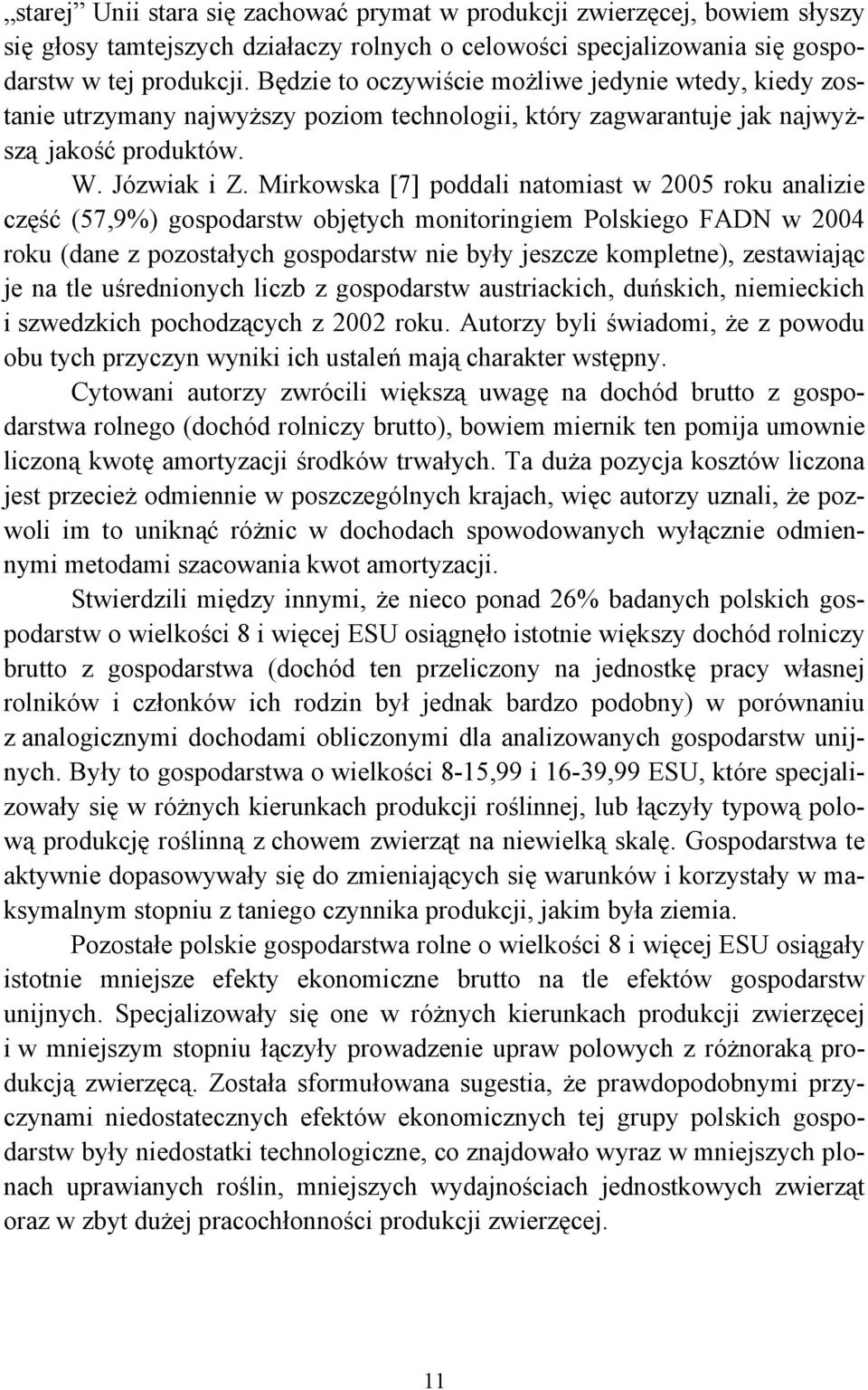 Mirkowska [7] poddali natomiast w 2005 roku analizie część (57,9%) gospodarstw objętych monitoringiem Polskiego FADN w 2004 roku (dane z pozostałych gospodarstw nie były jeszcze kompletne),