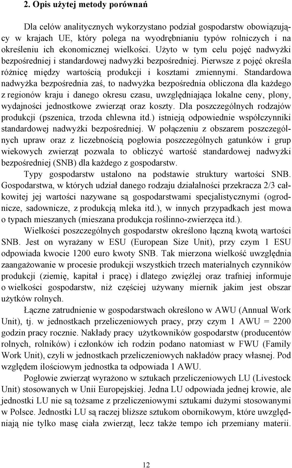 Standardowa nadwyżka bezpośrednia zaś, to nadwyżka bezpośrednia obliczona dla każdego z regionów kraju i danego okresu czasu, uwzględniająca lokalne ceny, plony, wydajności jednostkowe zwierząt oraz