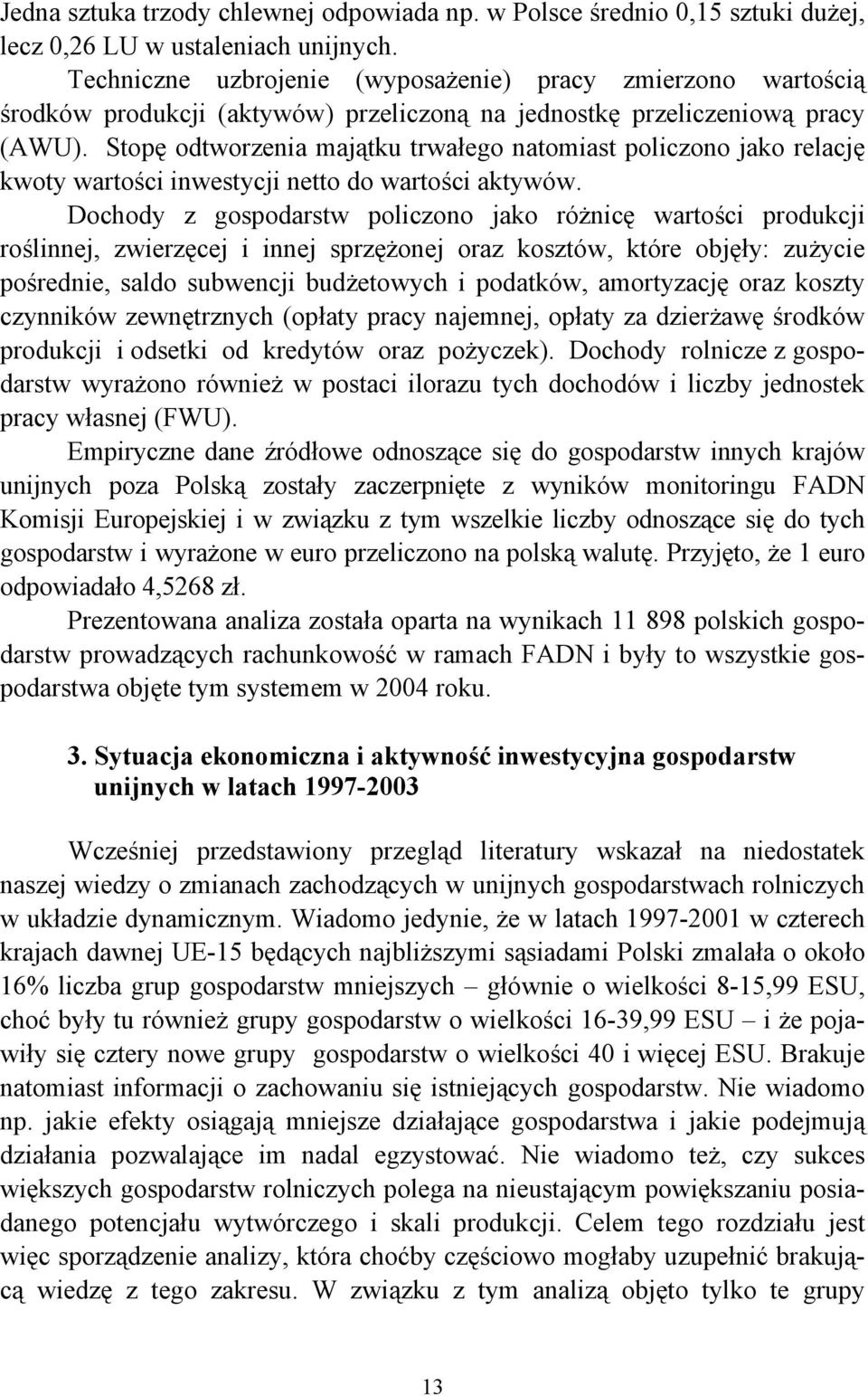 Stopę odtworzenia majątku trwałego natomiast policzono jako relację kwoty wartości inwestycji netto do wartości aktywów.