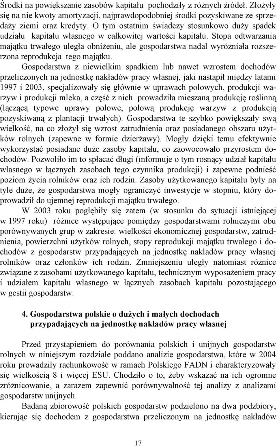 Stopa odtwarzania majątku trwałego uległa obniżeniu, ale gospodarstwa nadal wyróżniała rozszerzona reprodukcja tego majątku.