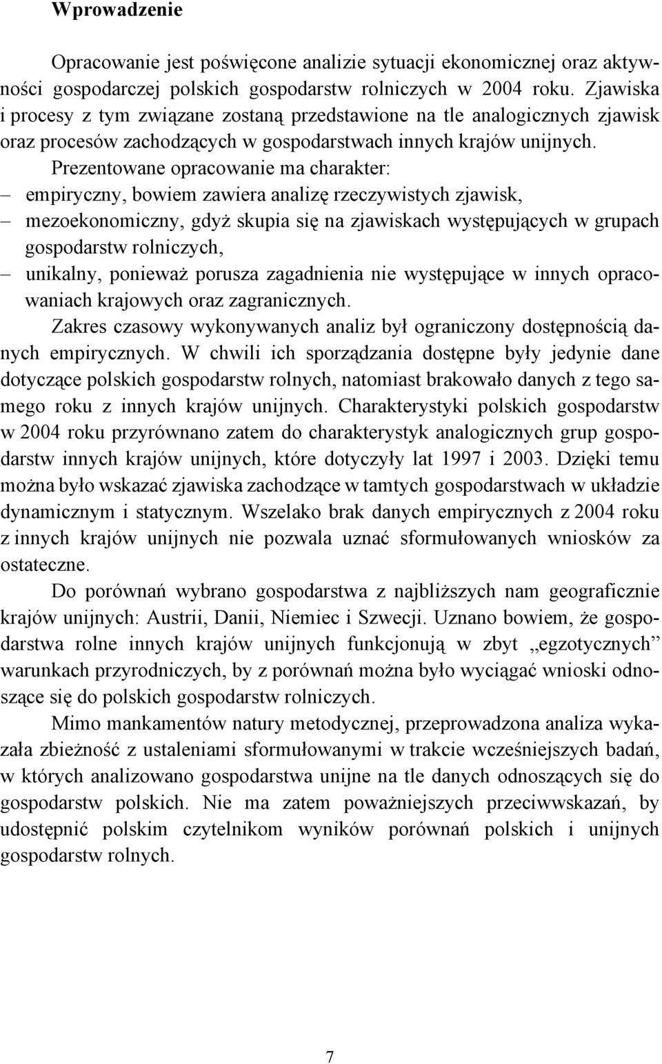 Prezentowane opracowanie ma charakter: empiryczny, bowiem zawiera analizę rzeczywistych zjawisk, mezoekonomiczny, gdyż skupia się na zjawiskach występujących w grupach gospodarstw rolniczych,