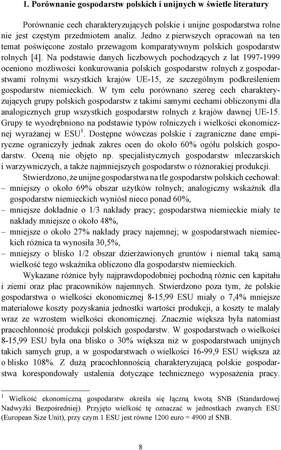 Na podstawie danych liczbowych pochodzących z lat 1997-1999 oceniono możliwości konkurowania polskich gospodarstw rolnych z gospodarstwami rolnymi wszystkich krajów UE-15, ze szczególnym