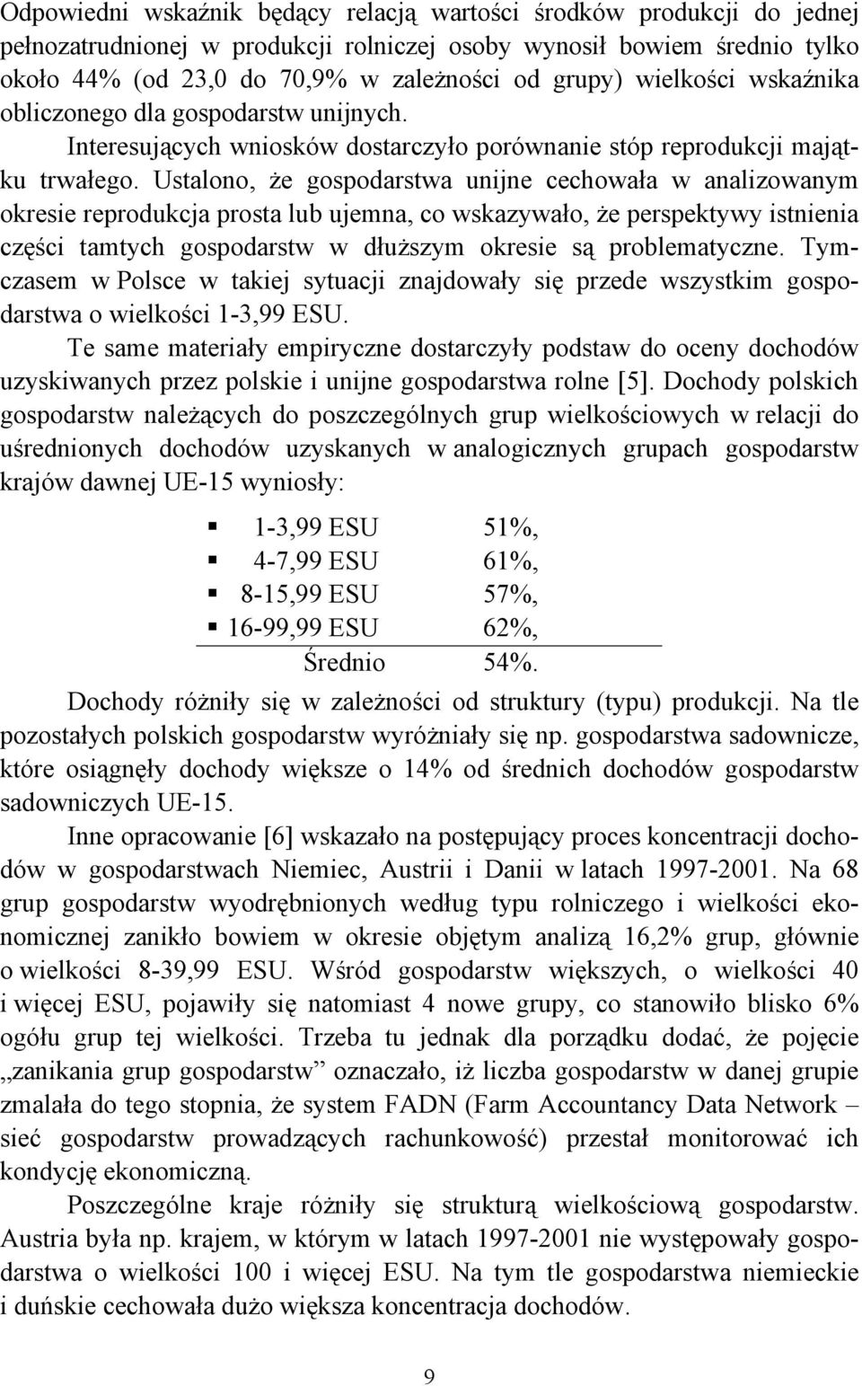 Ustalono, że gospodarstwa unijne cechowała w analizowanym okresie reprodukcja prosta lub ujemna, co wskazywało, że perspektywy istnienia części tamtych gospodarstw w dłuższym okresie są