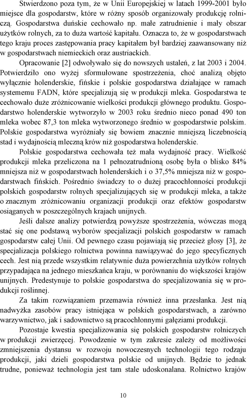 Oznacza to, że w gospodarstwach tego kraju proces zastępowania pracy kapitałem był bardziej zaawansowany niż w gospodarstwach niemieckich oraz austriackich.