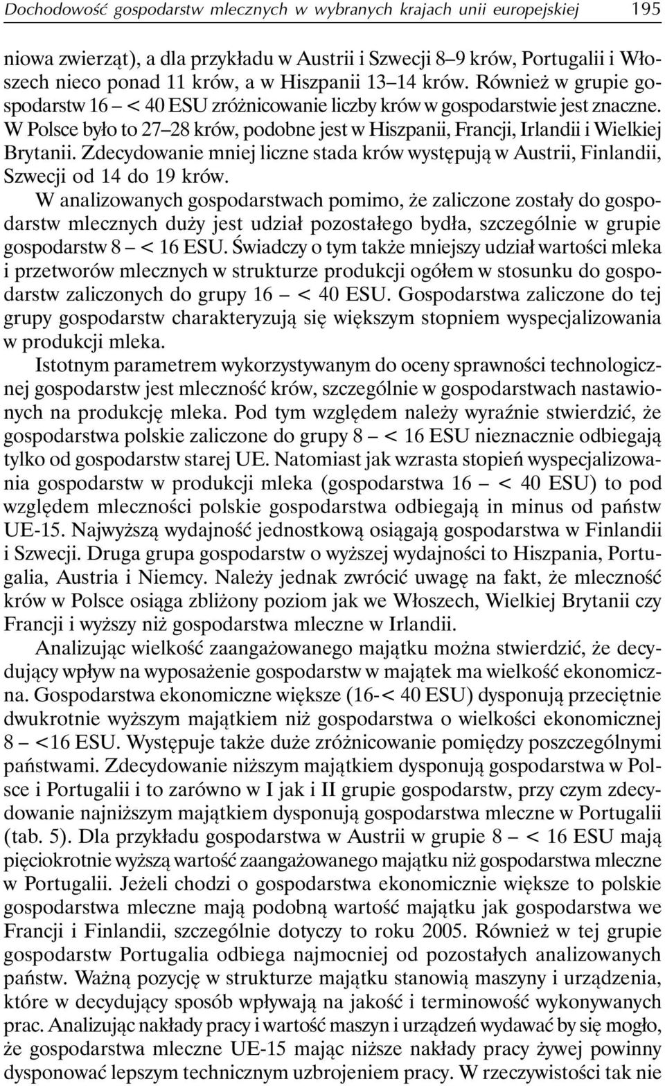 Zdecydowanie mniej liczne stada krów występują w Austrii, Finlandii, Szwecji od 14 do 19 krów.