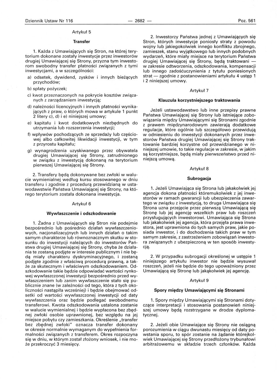 inwestycjami, a w szczególności: a) odsetek, dywidend, zysków i innych bieżących przychodów; b) spłaty pożyczek; c) kwot przeznaczonych na pokrycie kosztów związa nych z zarządzaniem inwestycją; d)