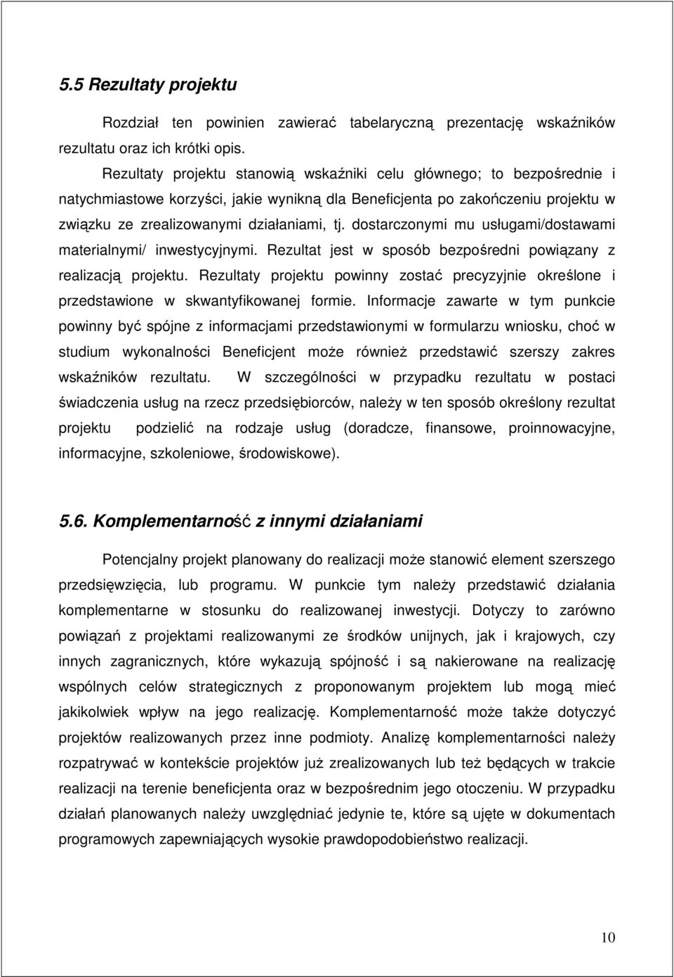 dostarczonymi mu usługami/dostawami materialnymi/ inwestycyjnymi. Rezultat jest w sposób bezpośredni powiązany z realizacją projektu.