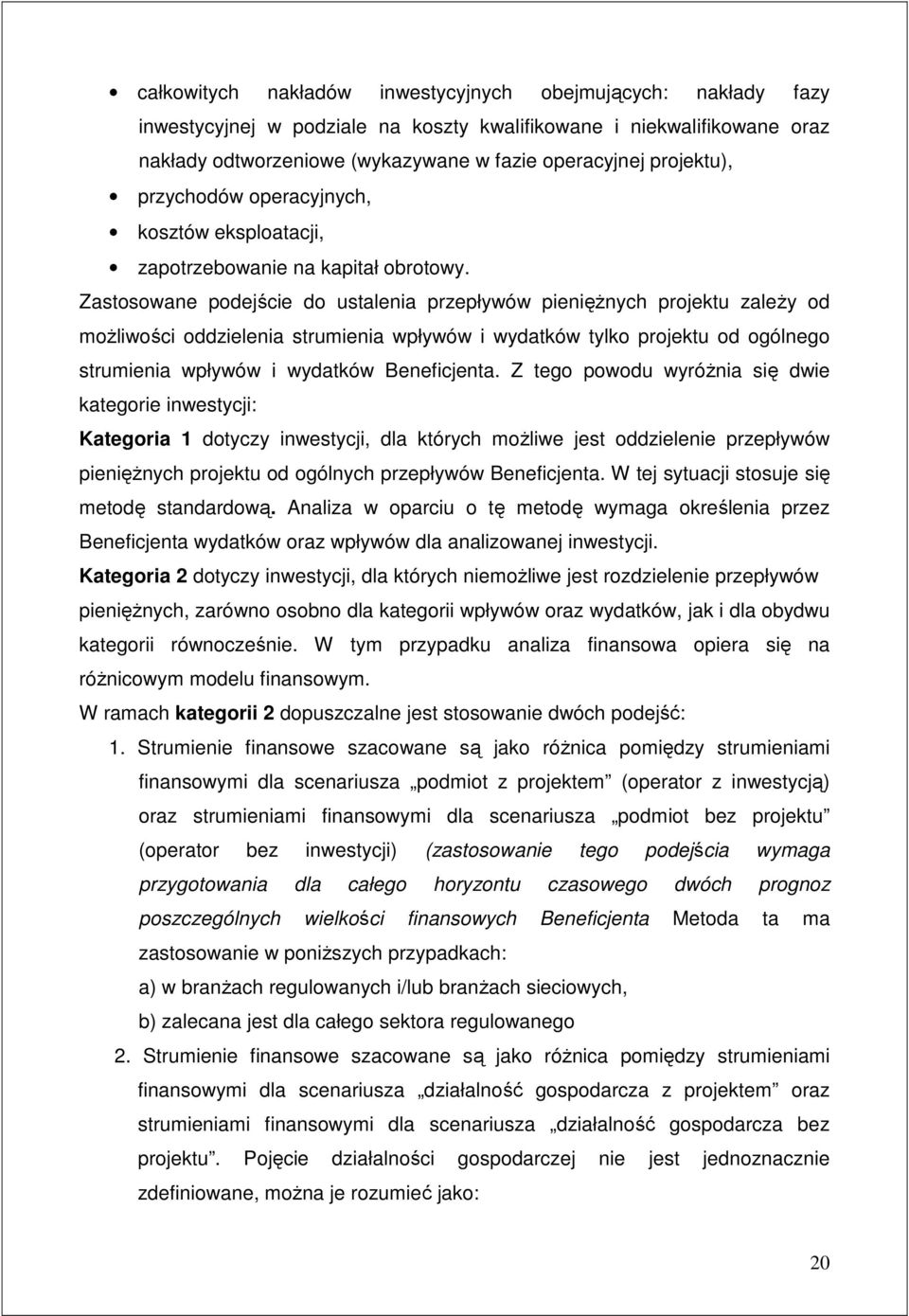 Zastosowane podejście do ustalenia przepływów pienięŝnych projektu zaleŝy od moŝliwości oddzielenia strumienia wpływów i wydatków tylko projektu od ogólnego strumienia wpływów i wydatków Beneficjenta.