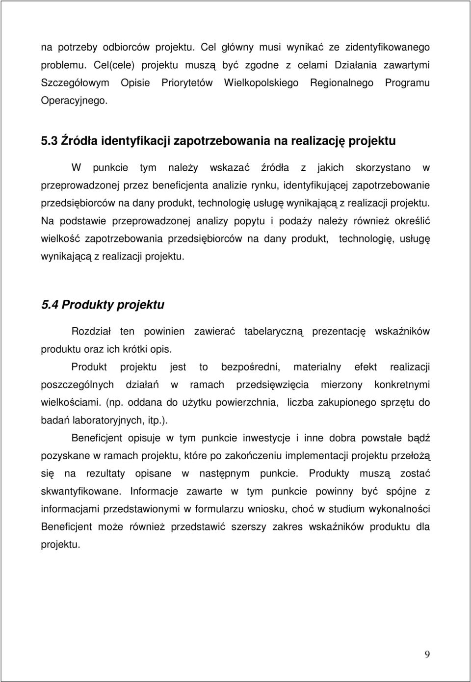 3 Źródła identyfikacji zapotrzebowania na realizację projektu W punkcie tym naleŝy wskazać źródła z jakich skorzystano w przeprowadzonej przez beneficjenta analizie rynku, identyfikującej