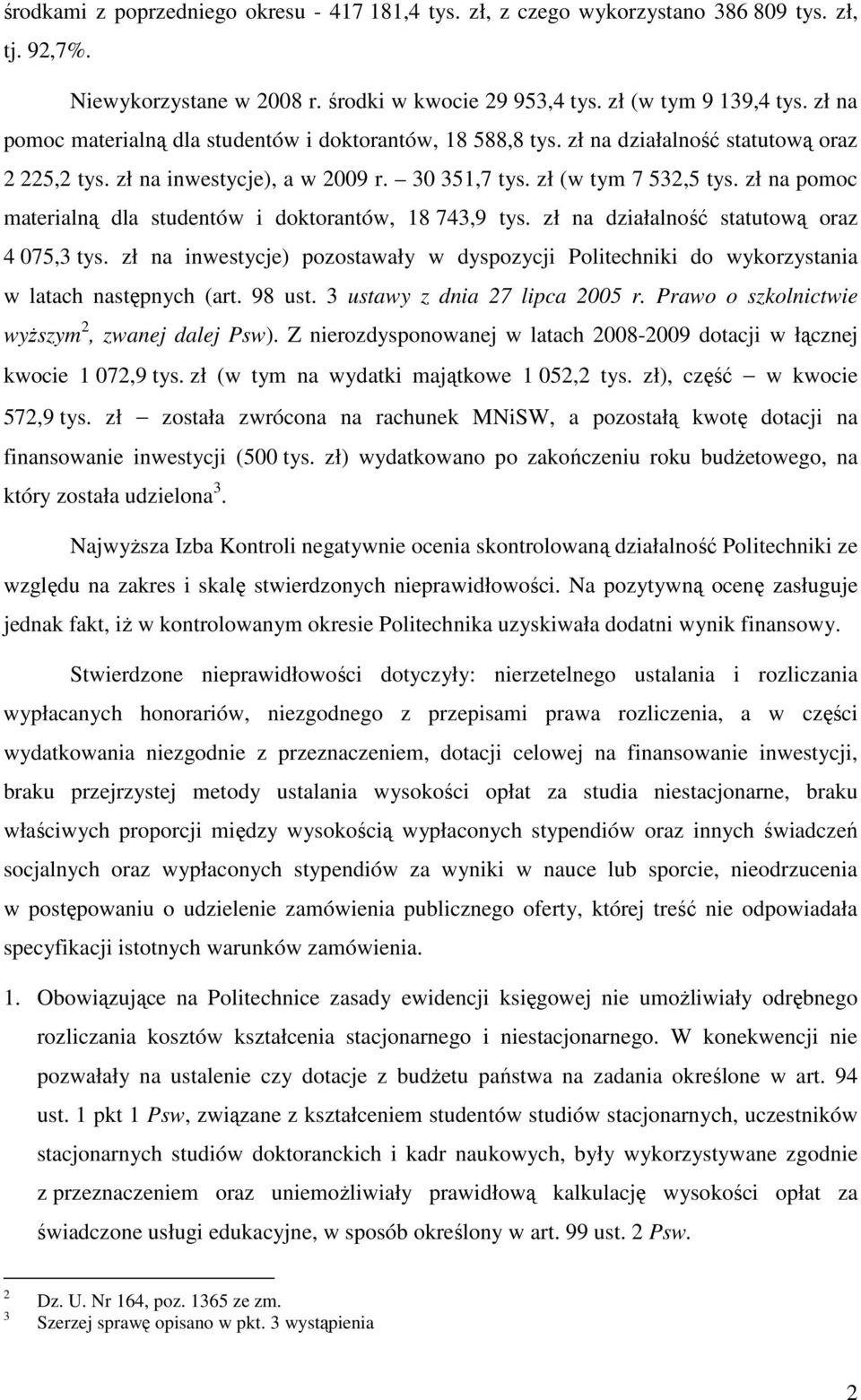 zł na pomoc materialną dla studentów i doktorantów, 18 743,9 tys. zł na działalność statutową oraz 4 075,3 tys.