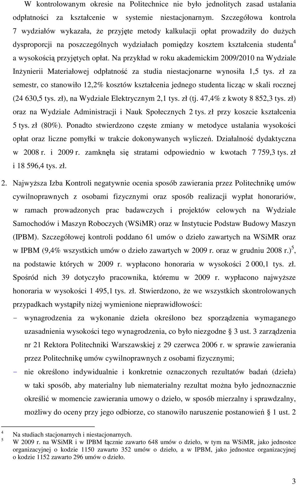 przyjętych opłat. Na przykład w roku akademickim 2009/2010 na Wydziale InŜynierii Materiałowej odpłatność za studia niestacjonarne wynosiła 1,5 tys.