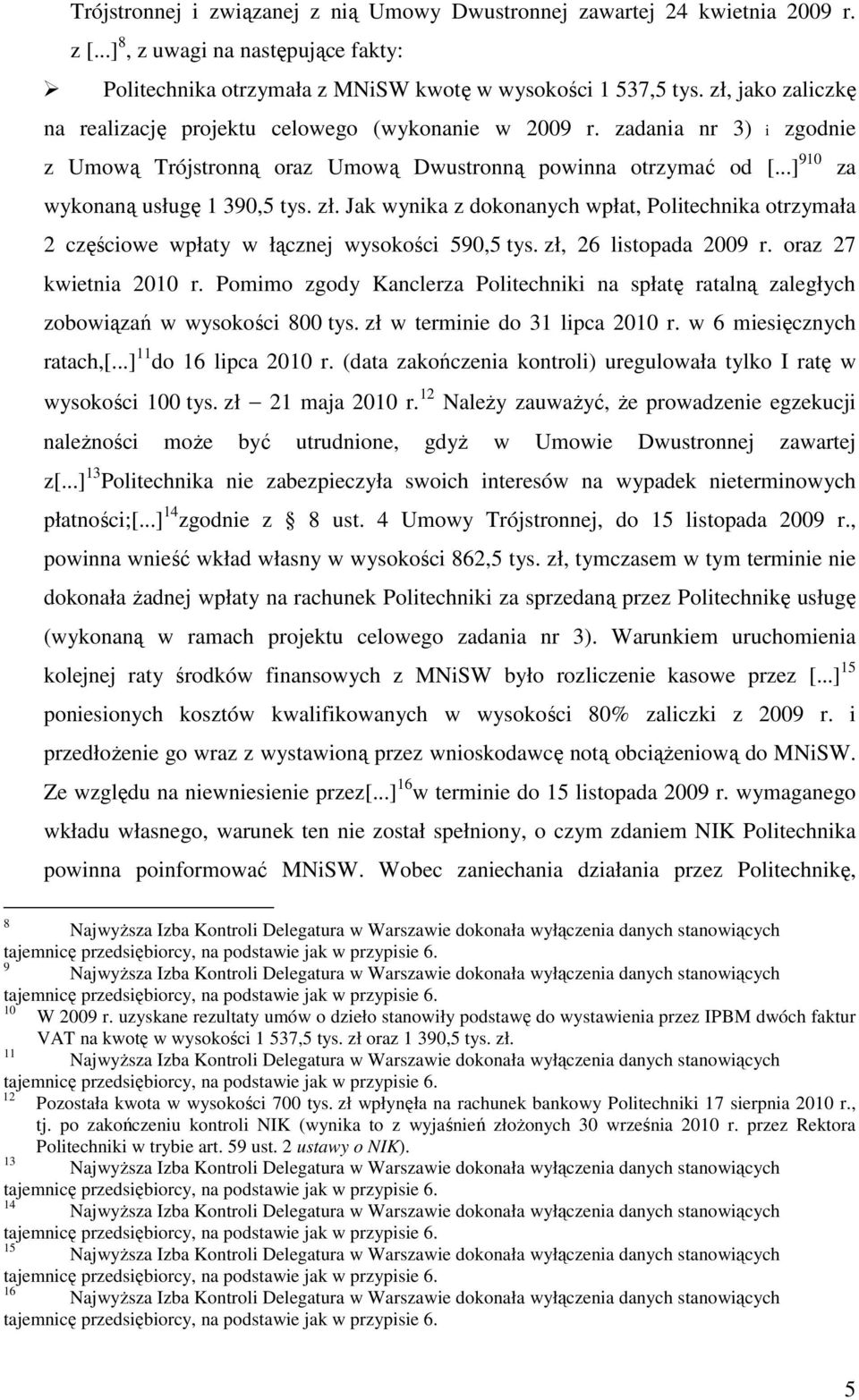zł. Jak wynika z dokonanych wpłat, Politechnika otrzymała 2 częściowe wpłaty w łącznej wysokości 590,5 tys. zł, 26 listopada 2009 r. oraz 27 kwietnia 2010 r.