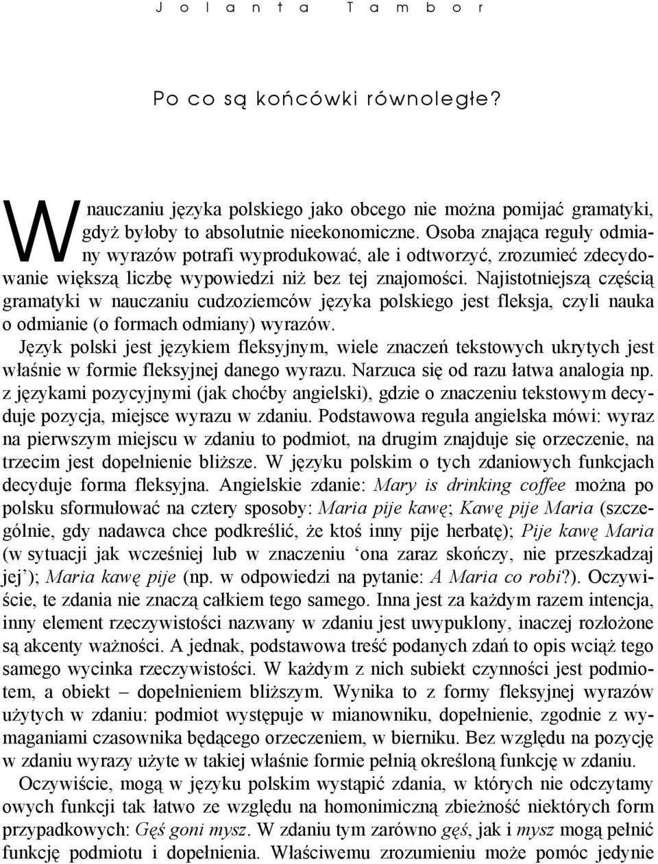 Najistotniejszą częścią gramatyki w nauczaniu cudzoziemców języka polskiego jest fleksja, czyli nauka o odmianie (o formach odmiany) wyrazów.