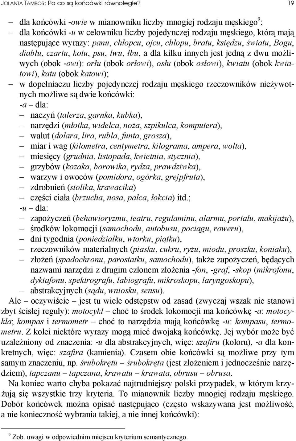 bratu, księdzu, światu, Bogu, diabłu, czartu, kotu, psu, lwu, łbu, a dla kilku innych jest jedną z dwu możliwych (obok -owi): orłu (obok orłowi), osłu (obok osłowi), kwiatu (obok kwiatowi), katu