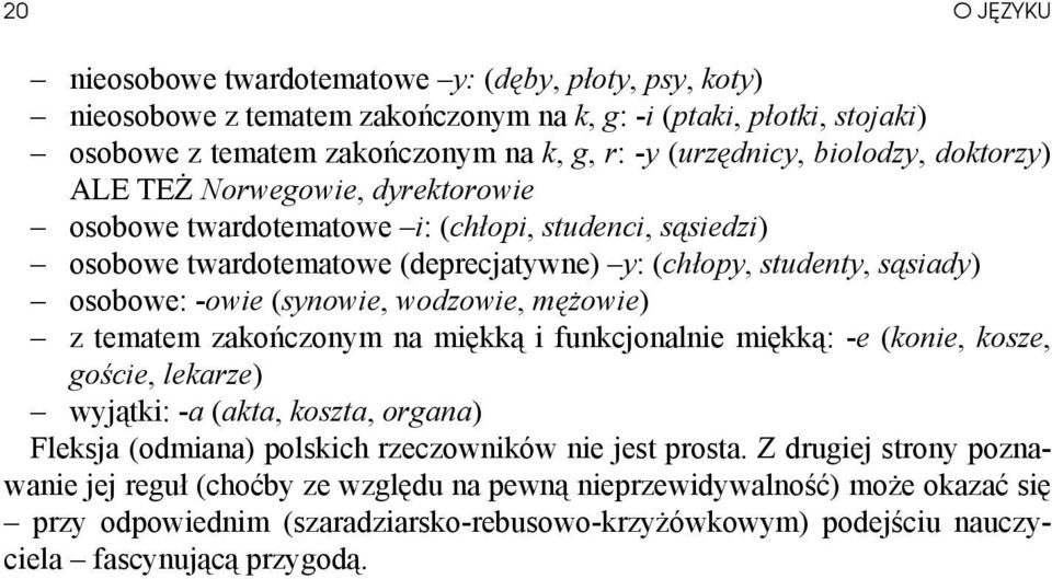 (synowie, wodzowie, mężowie) z tematem zakończonym na miękką i funkcjonalnie miękką: -e (konie, kosze, goście, lekarze) wyjątki: -a (akta, koszta, organa) Fleksja (odmiana) polskich rzeczowników nie