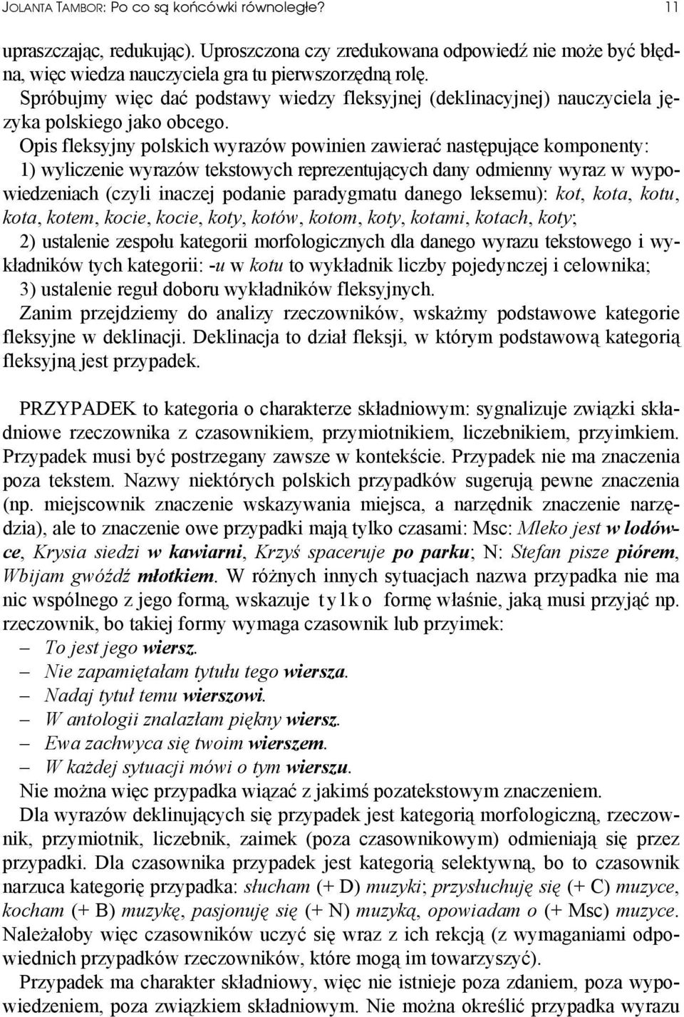 Opis fleksyjny polskich wyrazów powinien zawierać następujące komponenty: 1) wyliczenie wyrazów tekstowych reprezentujących dany odmienny wyraz w wypowiedzeniach (czyli inaczej podanie paradygmatu