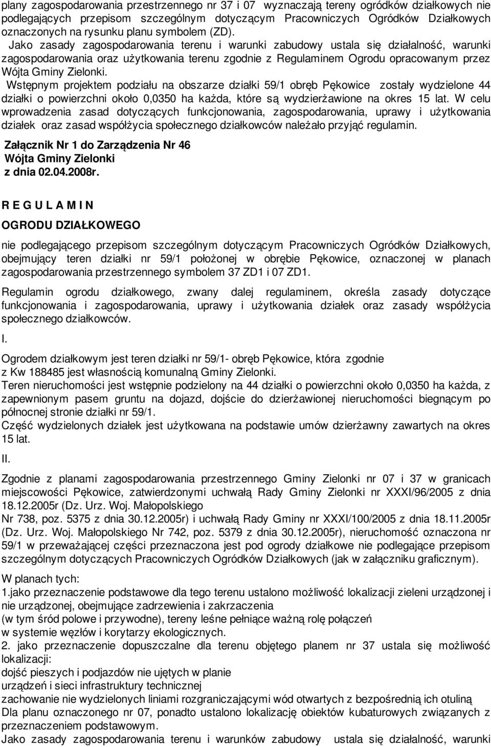 Jako zasady zagospodarowania terenu i warunki zabudowy ustala się działalność, warunki zagospodarowania oraz użytkowania terenu zgodnie z Regulaminem Ogrodu opracowanym przez Wójta Gminy Zielonki.
