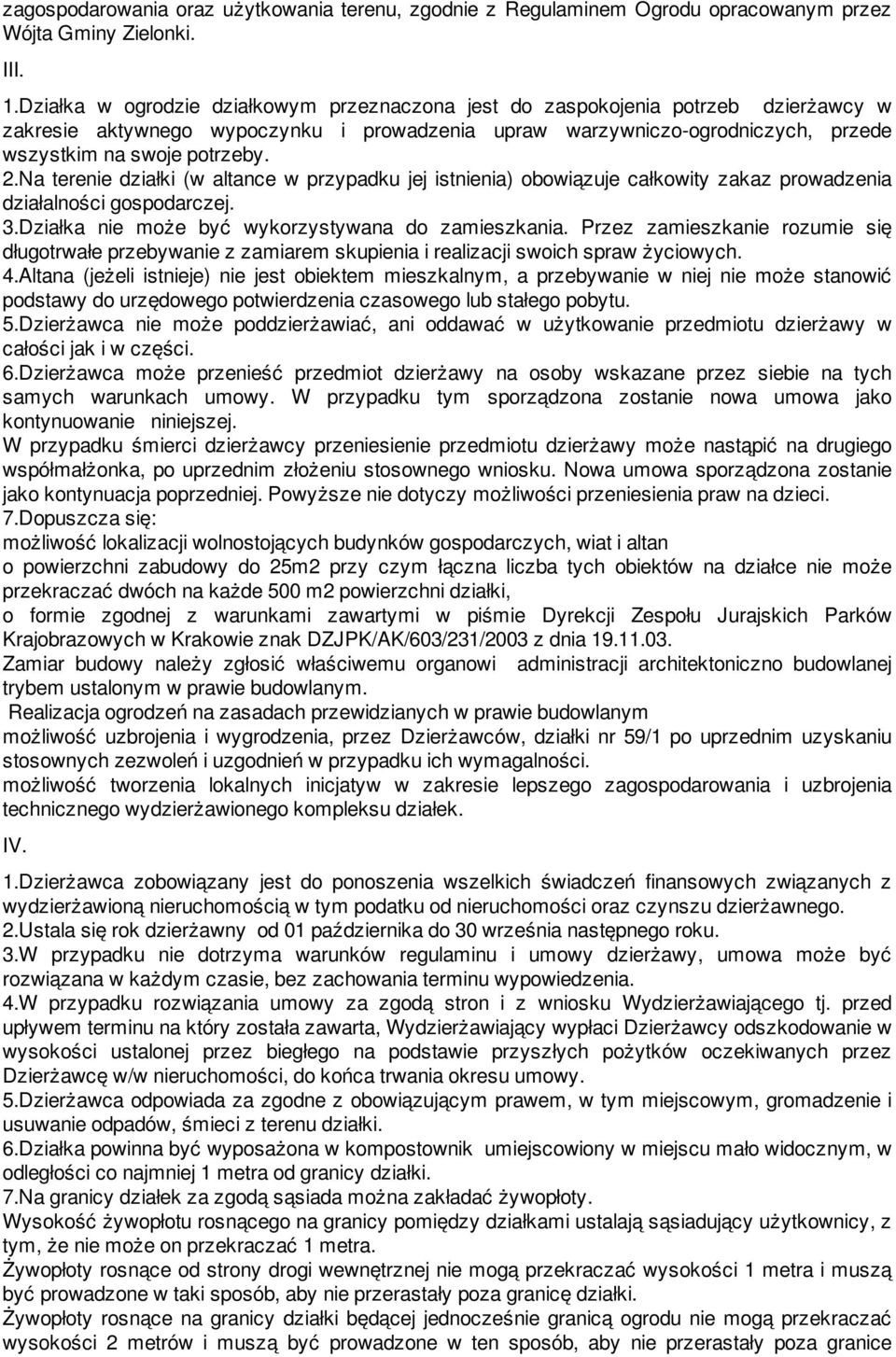 Na terenie działki (w altance w przypadku jej istnienia) obowiązuje całkowity zakaz prowadzenia działalności gospodarczej. 3.Działka nie może być wykorzystywana do zamieszkania.