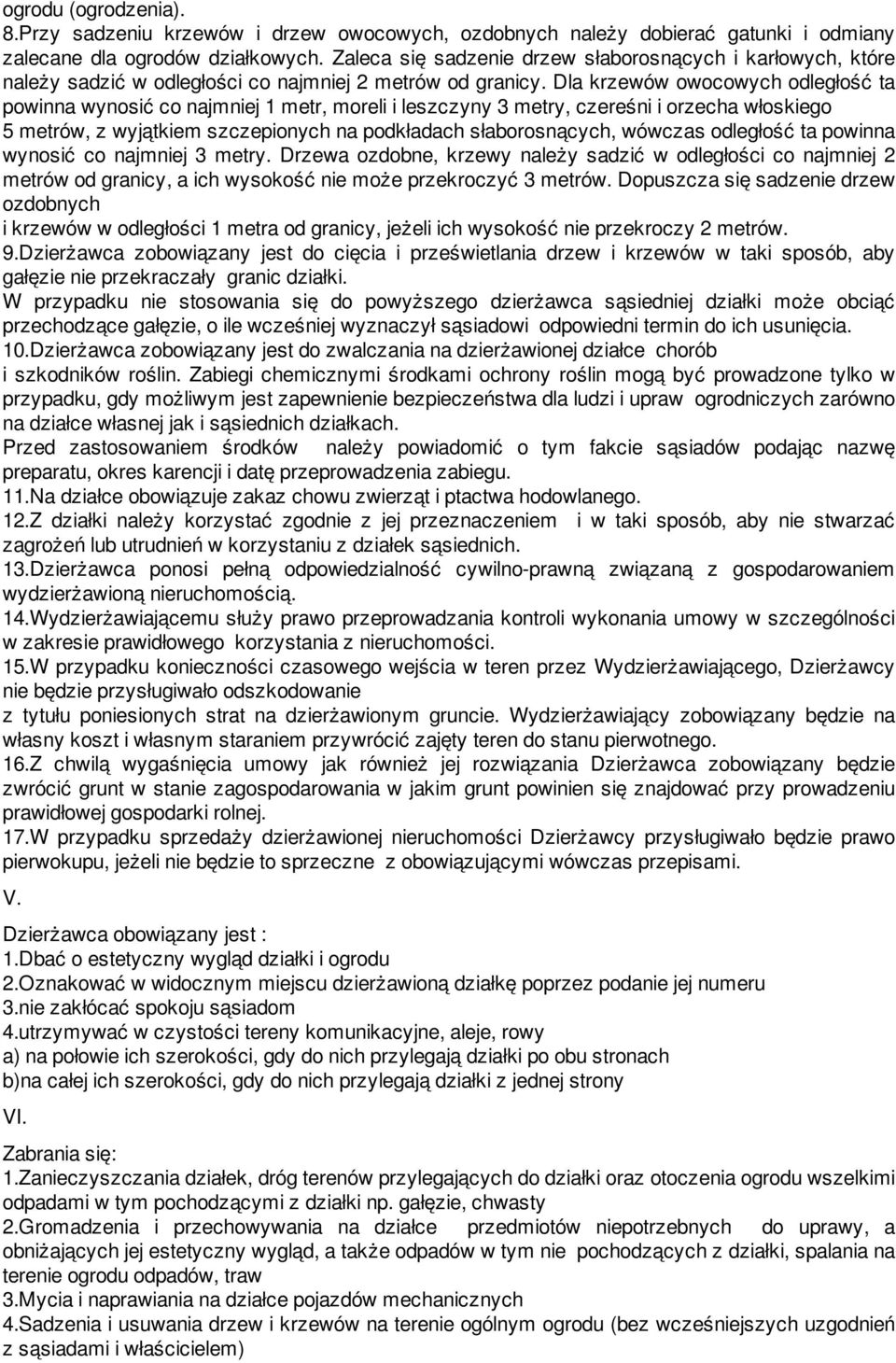 Dla krzewów owocowych odległość ta powinna wynosić co najmniej 1 metr, moreli i leszczyny 3 metry, czereśni i orzecha włoskiego 5 metrów, z wyjątkiem szczepionych na podkładach słaborosnących,