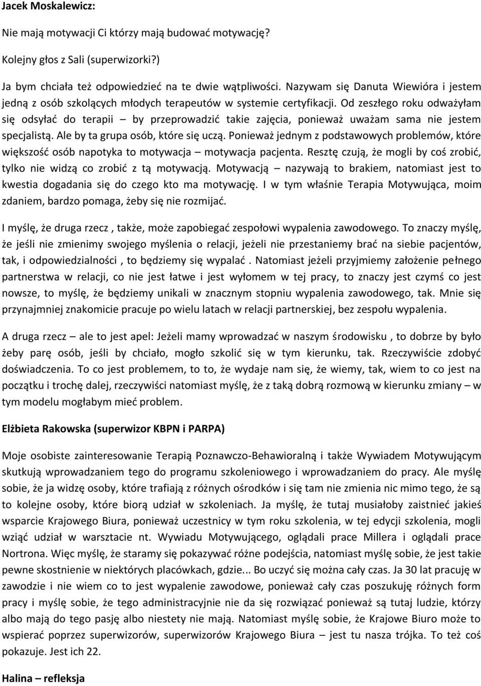 Od zeszłego roku odważyłam się odsyłać do terapii by przeprowadzić takie zajęcia, ponieważ uważam sama nie jestem specjalistą. Ale by ta grupa osób, które się uczą.
