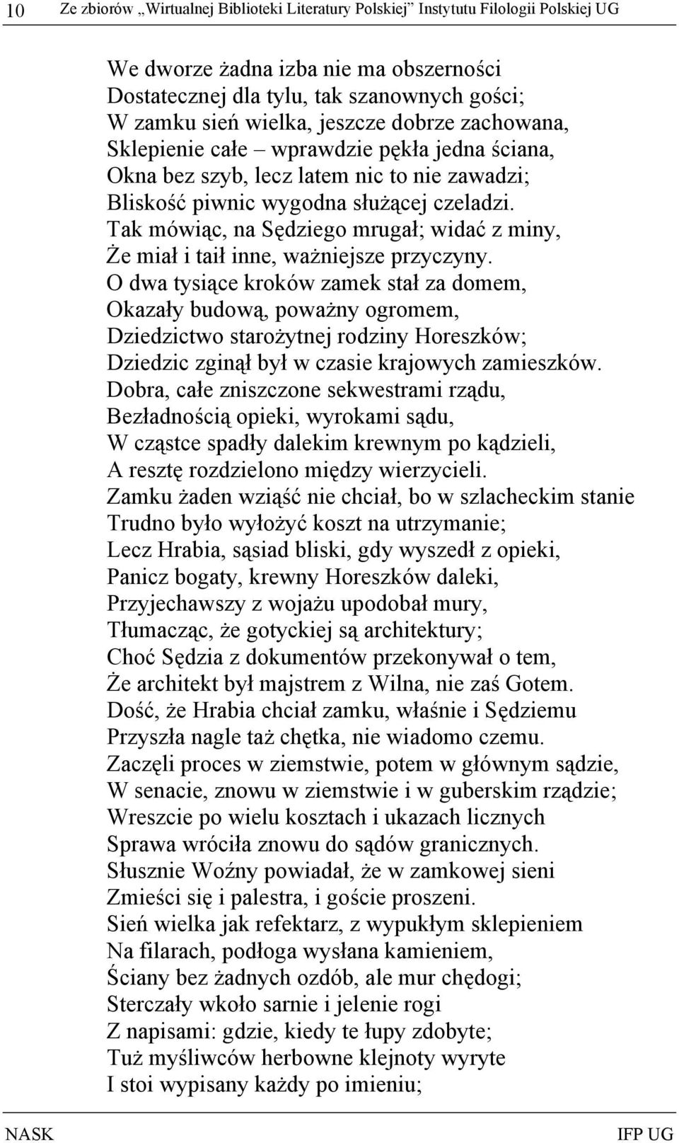 Tak mówiąc, na Sędziego mrugał; widać z miny, Że miał i taił inne, ważniejsze przyczyny.