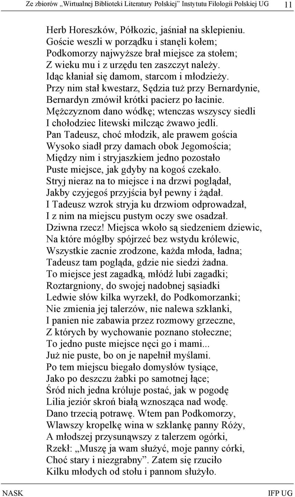 Przy nim stał kwestarz, Sędzia tuż przy Bernardynie, Bernardyn zmówił krótki pacierz po łacinie. Mężczyznom dano wódkę; wtenczas wszyscy siedli I chołodziec litewski milcząc żwawo jedli.