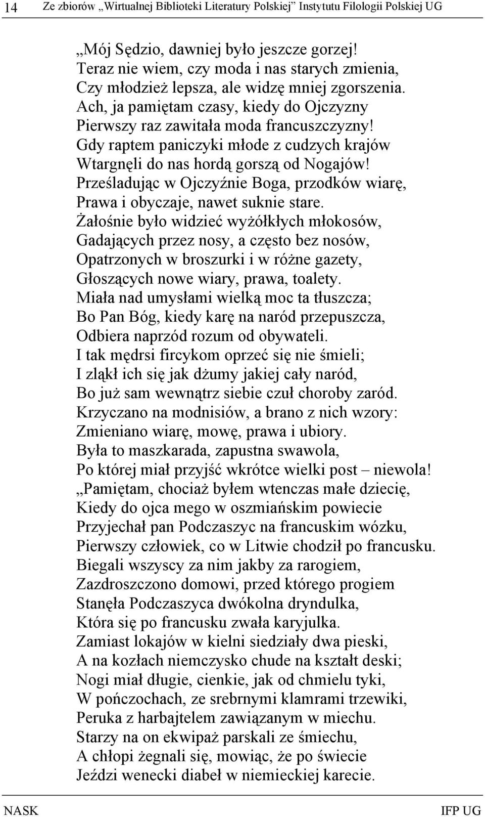 Gdy raptem paniczyki młode z cudzych krajów Wtargnęli do nas hordą gorszą od Nogajów! Prześladując w Ojczyźnie Boga, przodków wiarę, Prawa i obyczaje, nawet suknie stare.