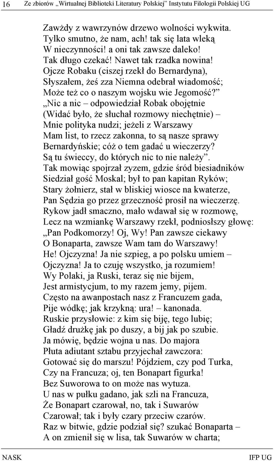 Nic a nic odpowiedział Robak obojętnie (Widać było, że słuchał rozmowy niechętnie) Mnie polityka nudzi; jeżeli z Warszawy Mam list, to rzecz zakonna, to są nasze sprawy Bernardyńskie; cóż o tem gadać
