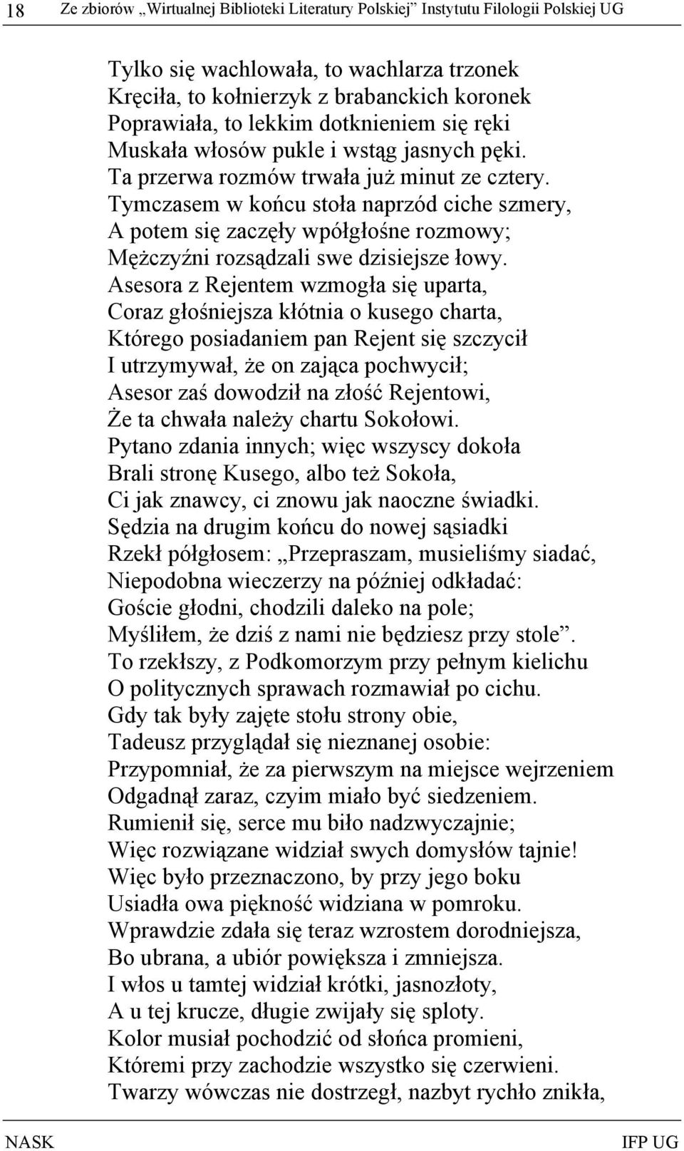 Tymczasem w końcu stoła naprzód ciche szmery, A potem się zaczęły wpółgłośne rozmowy; Mężczyźni rozsądzali swe dzisiejsze łowy.