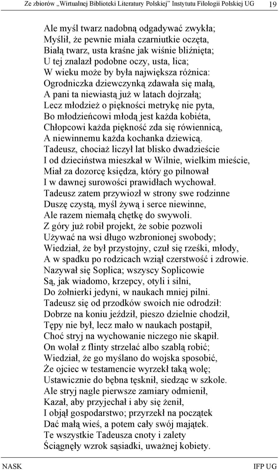 młodzież o piękności metrykę nie pyta, Bo młodzieńcowi młodą jest każda kobiéta, Chłopcowi każda piękność zda się rówiennicą, A niewinnemu każda kochanka dziewicą.